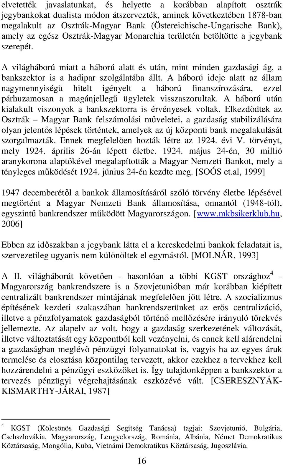 A világháború miatt a háború alatt és után, mint minden gazdasági ág, a bankszektor is a hadipar szolgálatába állt.