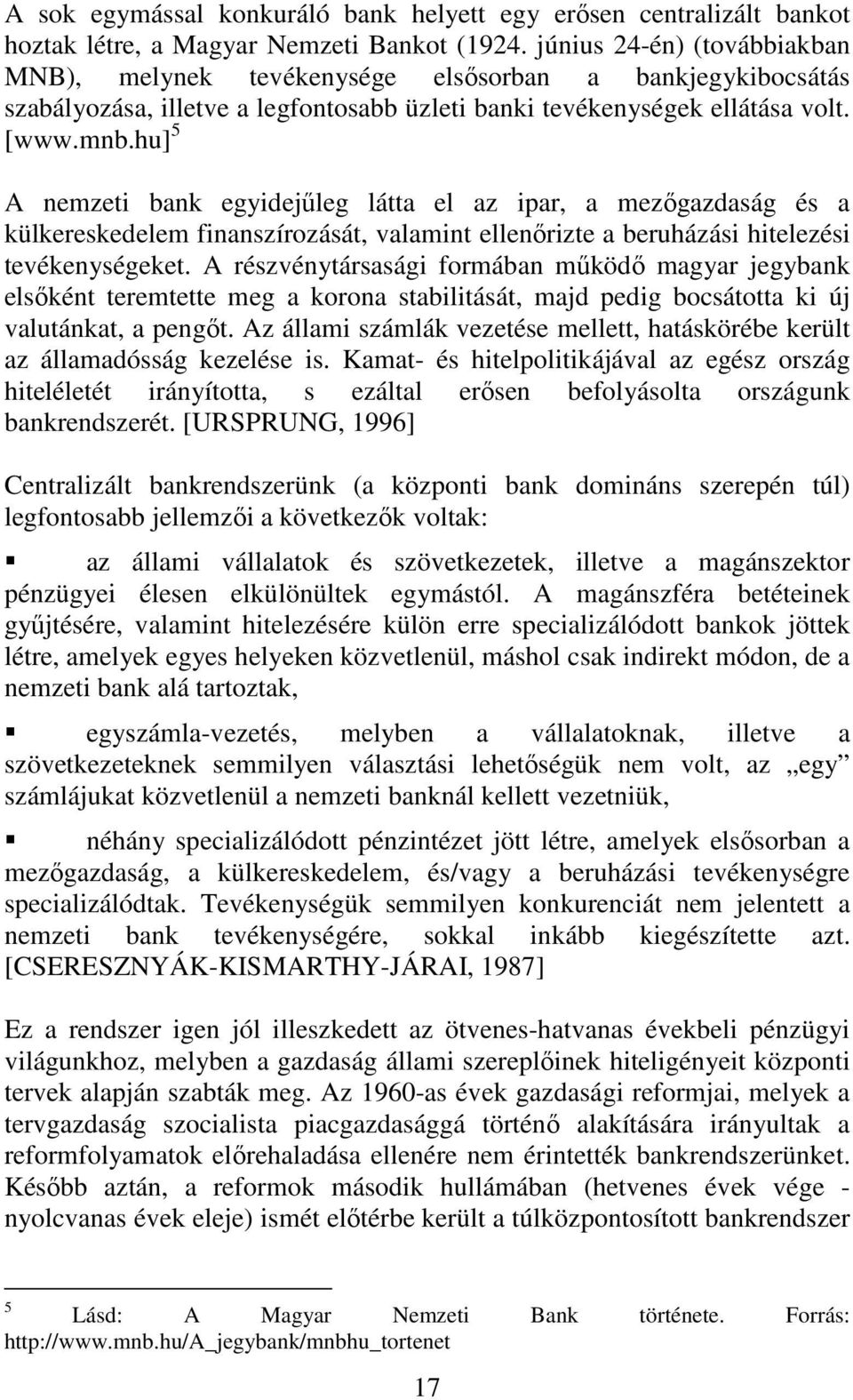 hu] 5 A nemzeti bank egyidejőleg látta el az ipar, a mezıgazdaság és a külkereskedelem finanszírozását, valamint ellenırizte a beruházási hitelezési tevékenységeket.