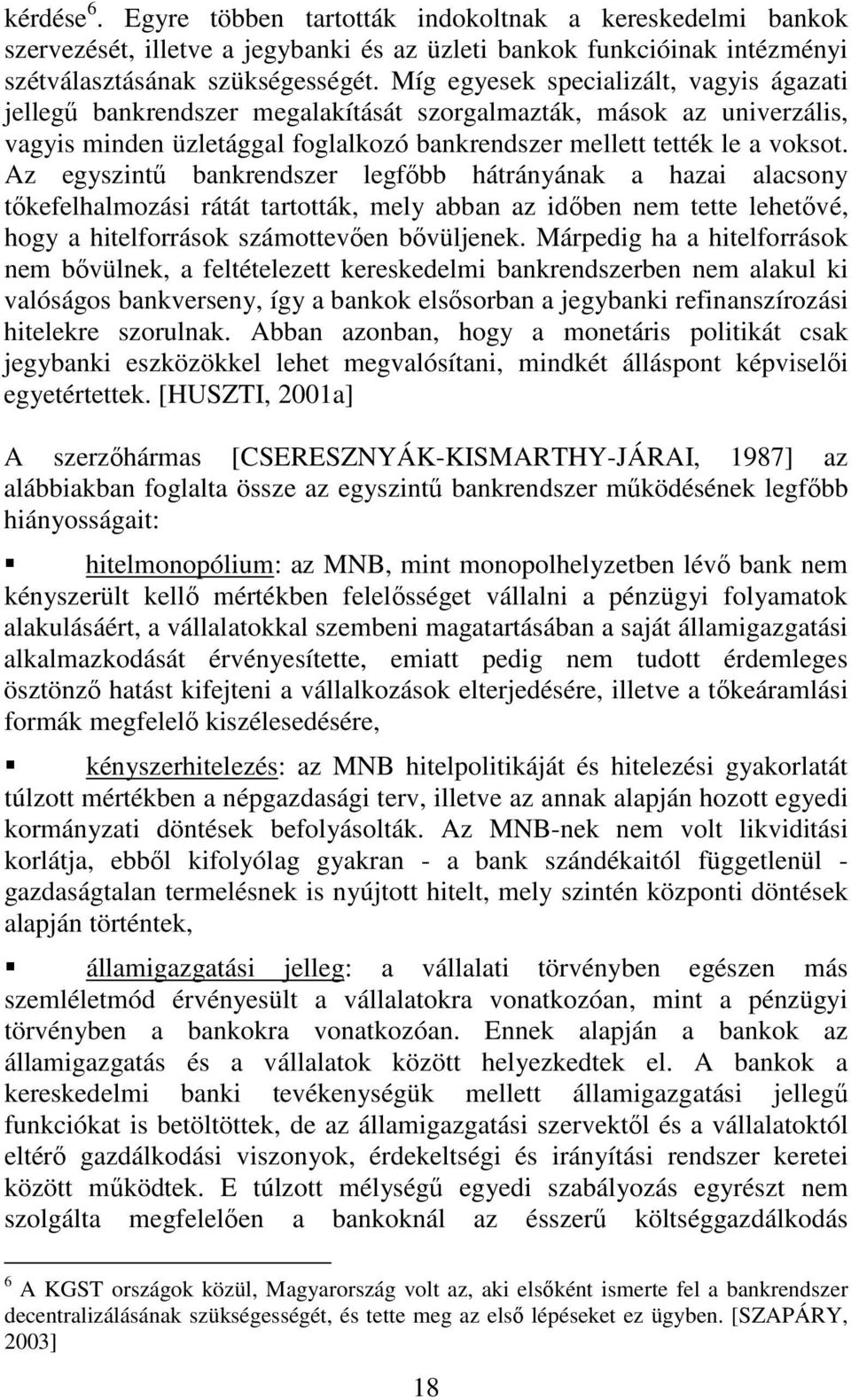 Az egyszintő bankrendszer legfıbb hátrányának a hazai alacsony tıkefelhalmozási rátát tartották, mely abban az idıben nem tette lehetıvé, hogy a hitelforrások számottevıen bıvüljenek.