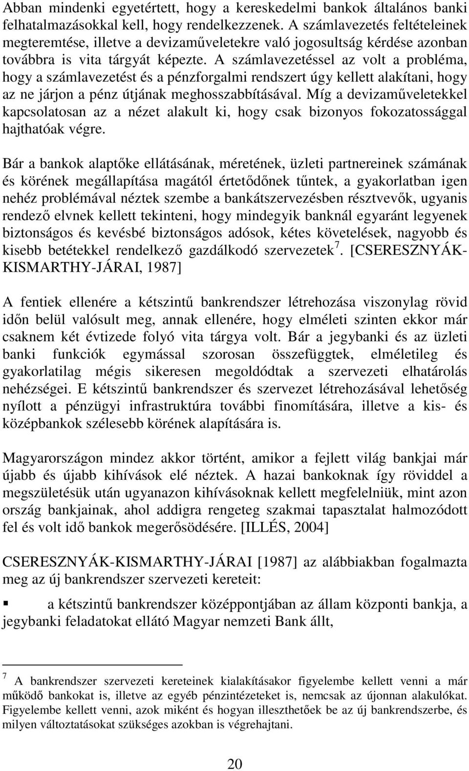 A számlavezetéssel az volt a probléma, hogy a számlavezetést és a pénzforgalmi rendszert úgy kellett alakítani, hogy az ne járjon a pénz útjának meghosszabbításával.