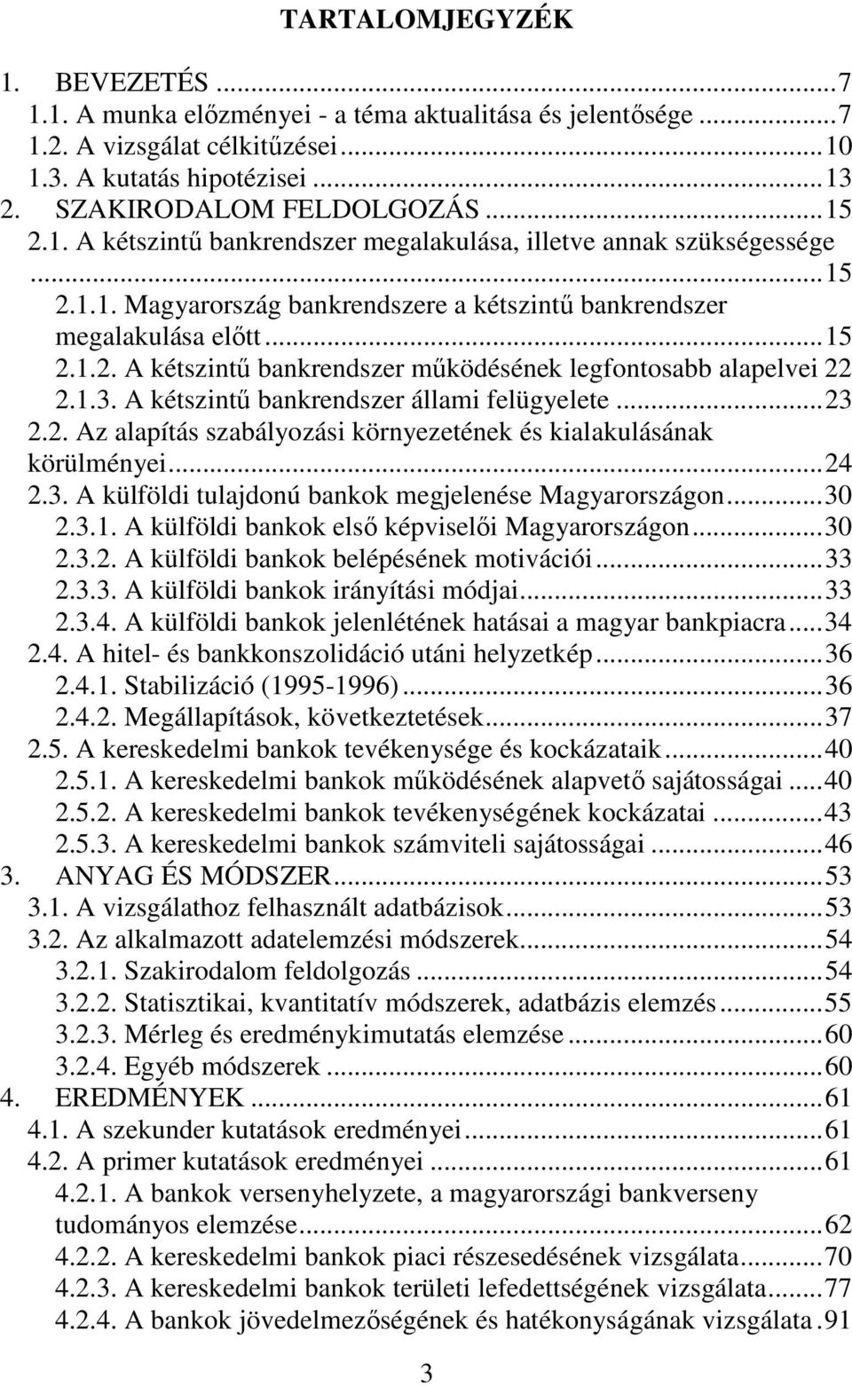 1.3. A kétszintő bankrendszer állami felügyelete...23 2.2. Az alapítás szabályozási környezetének és kialakulásának körülményei...24 2.3. A külföldi tulajdonú bankok megjelenése Magyarországon...30 2.