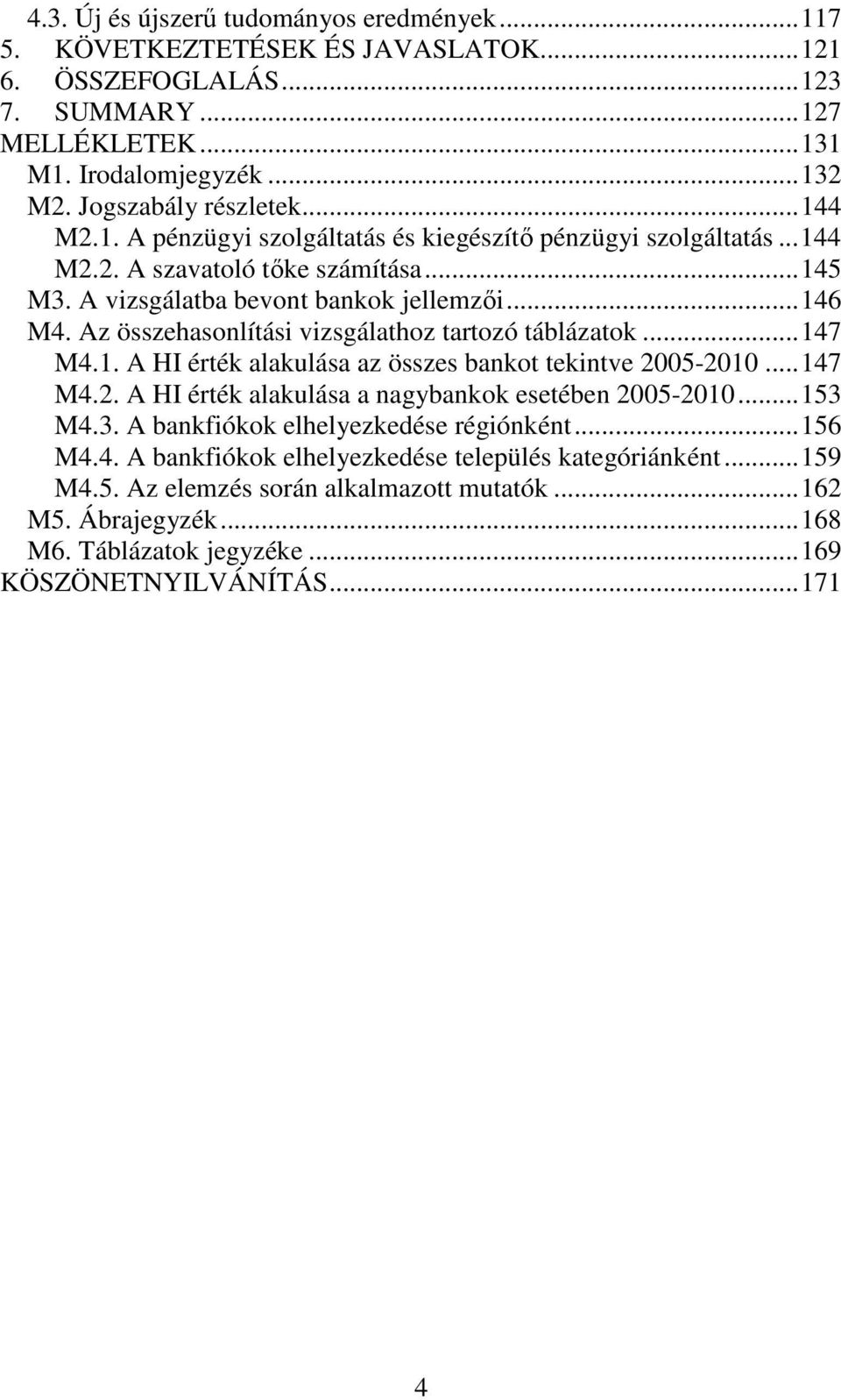 Az összehasonlítási vizsgálathoz tartozó táblázatok...147 M4.1. A HI érték alakulása az összes bankot tekintve 2005-2010...147 M4.2. A HI érték alakulása a nagybankok esetében 2005-2010...153 