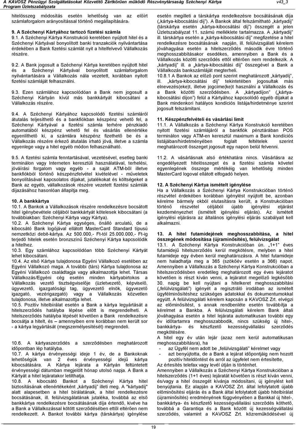 9.2. A Bank jogosult a Széchenyi Kártya keretében nyújtott hitel és a Széchenyi Kártyával bonyolított számlaforgalom nyilvántartására a Vállalkozás nála vezetett, korábban nyitott fizetési számláját