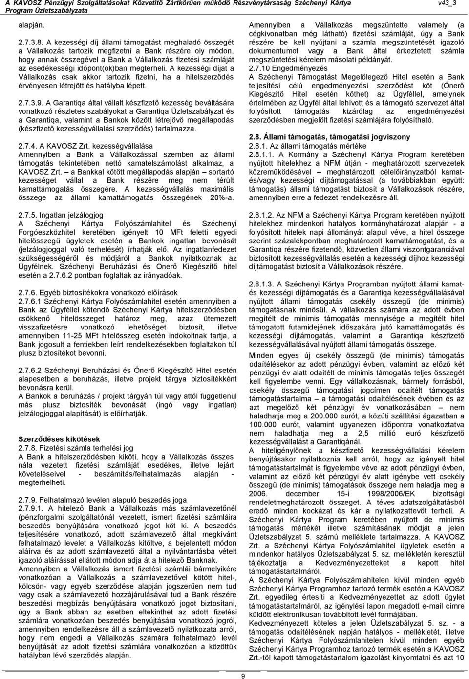 időpont(ok)ban megterheli. A kezességi díjat a Vállalkozás csak akkor tartozik fizetni, ha a hitelszerződés érvényesen létrejött és hatályba lépett. 2.7.3.9.