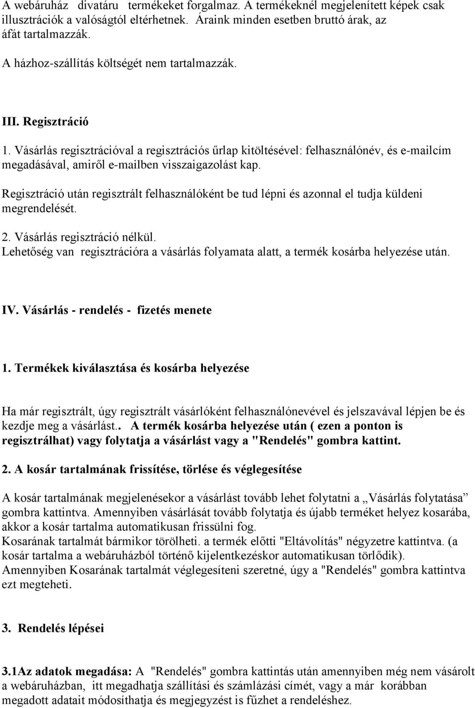 Vásárlás regisztrációval a regisztrációs űrlap kitöltésével: felhasználónév, és e-mailcím megadásával, amiről e-mailben visszaigazolást kap.