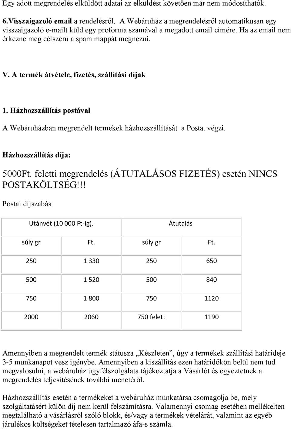 A termék átvétele, fizetés, szállítási díjak 1. Házhozszállítás postával A Webáruházban megrendelt termékek házhozszállítását a Posta. végzi. Házhozszállítás díja: 5000Ft.