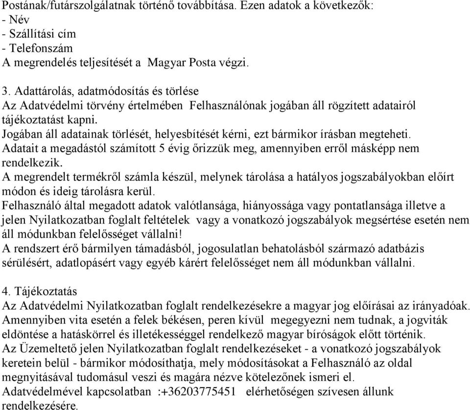 Jogában áll adatainak törlését, helyesbítését kérni, ezt bármikor írásban megteheti. Adatait a megadástól számított 5 évig őrizzük meg, amennyiben erről másképp nem rendelkezik.