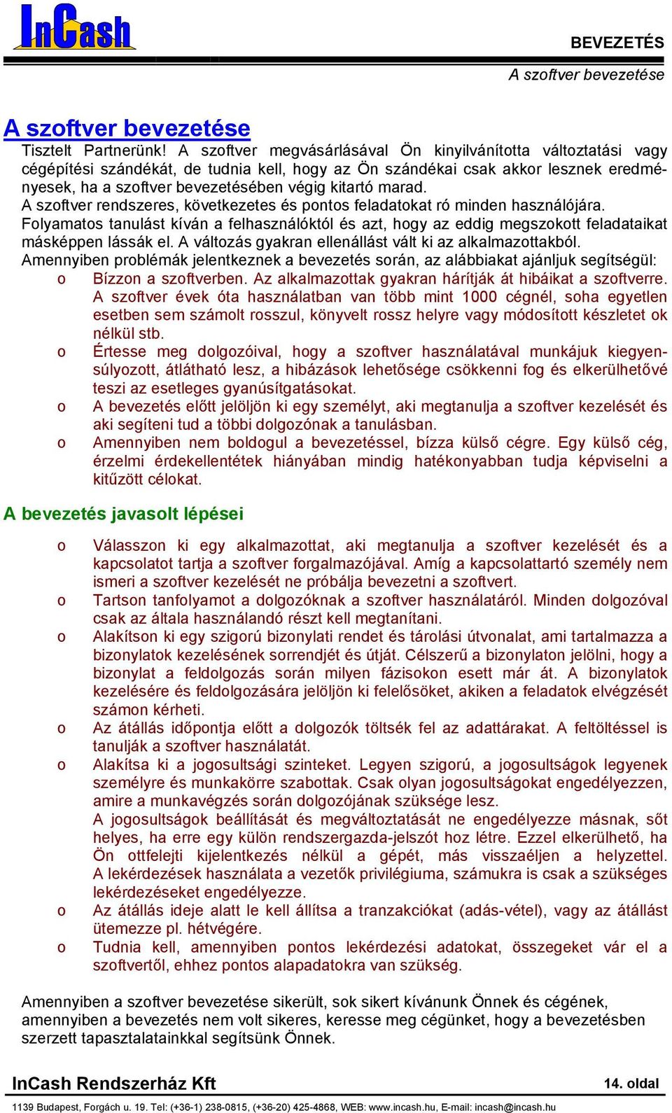 A szftver rendszeres, következetes és pnts feladatkat ró minden használójára. Flyamats tanulást kíván a felhasználóktól és azt, hgy az eddig megszktt feladataikat másképpen lássák el.