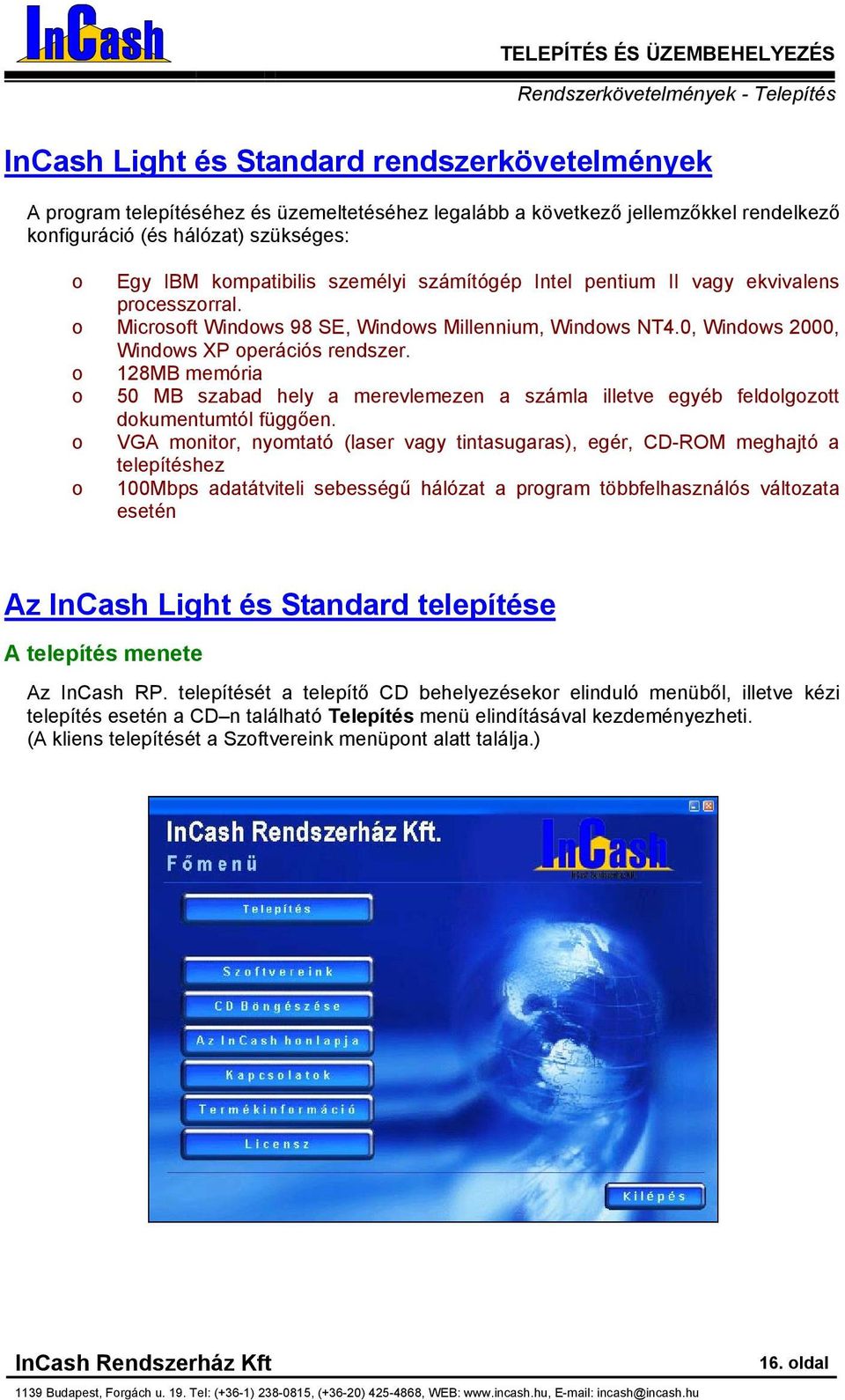 0, Windws 2000, Windws XP perációs rendszer. 128MB memória 50 MB szabad hely a merevlemezen a számla illetve egyéb feldlgztt dkumentumtól függően.