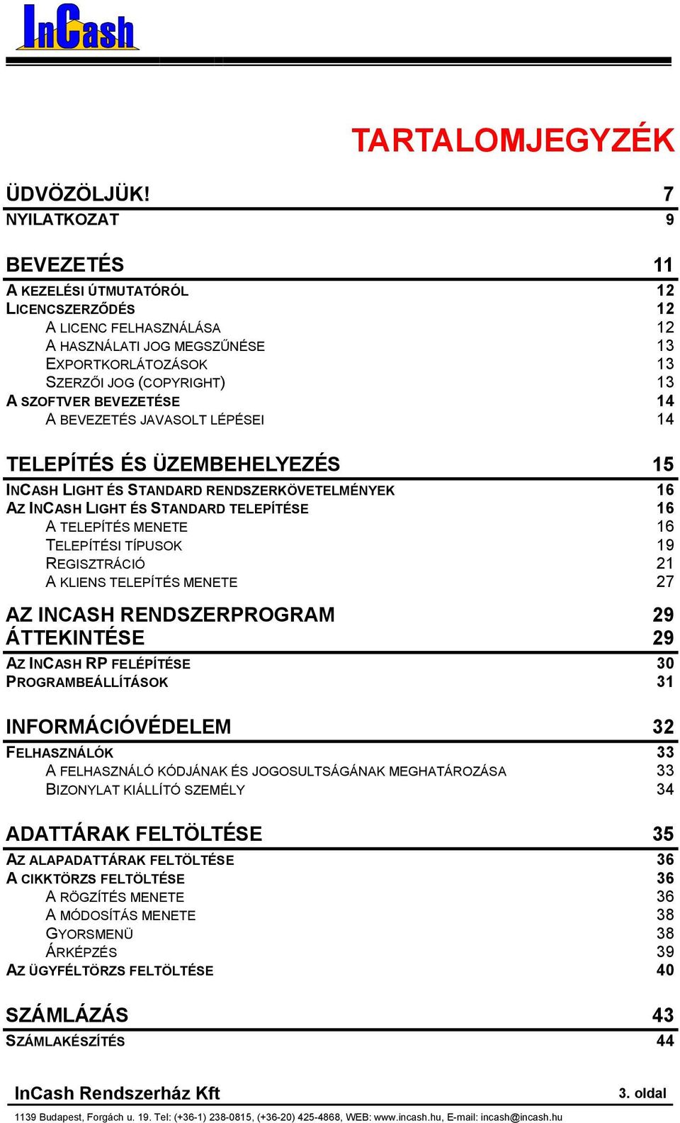 BEVEZETÉSE 14 A BEVEZETÉS JAVASOLT LÉPÉSEI 14 TELEPÍTÉS ÉS ÜZEMBEHELYEZÉS 15 INCASH LIGHT ÉS STANDARD RENDSZERKÖVETELMÉNYEK 16 AZ INCASH LIGHT ÉS STANDARD TELEPÍTÉSE 16 A TELEPÍTÉS MENETE 16