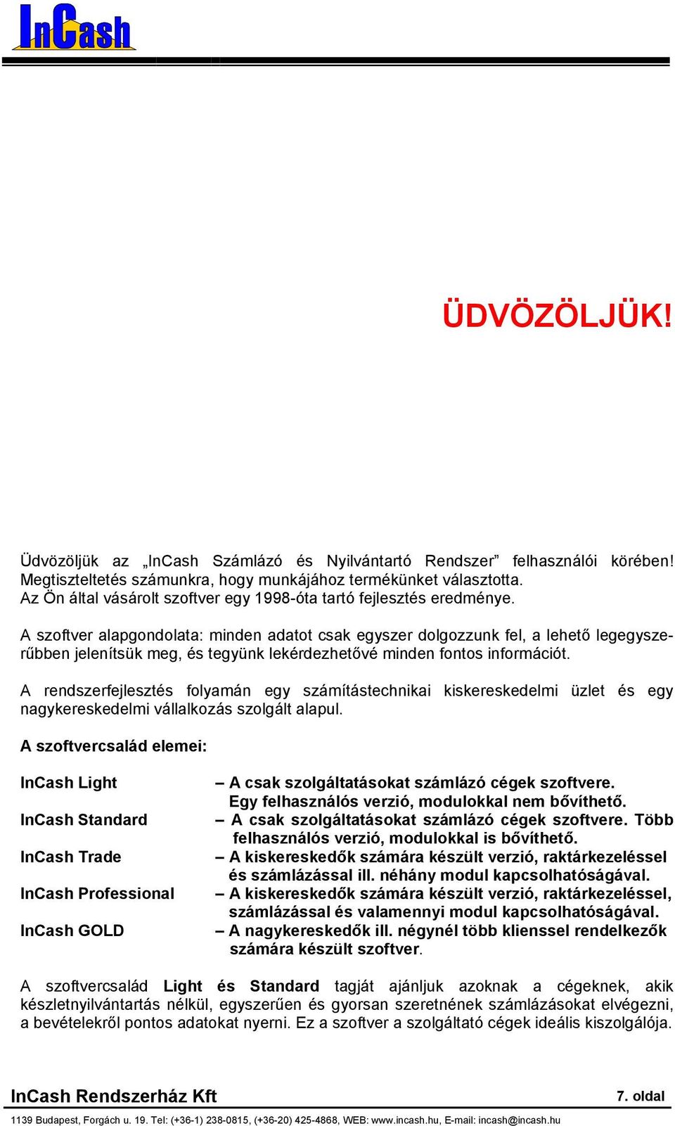 A szftver alapgndlata: minden adatt csak egyszer dlgzzunk fel, a lehető legegyszerűbben jelenítsük meg, és tegyünk lekérdezhetővé minden fnts infrmációt.