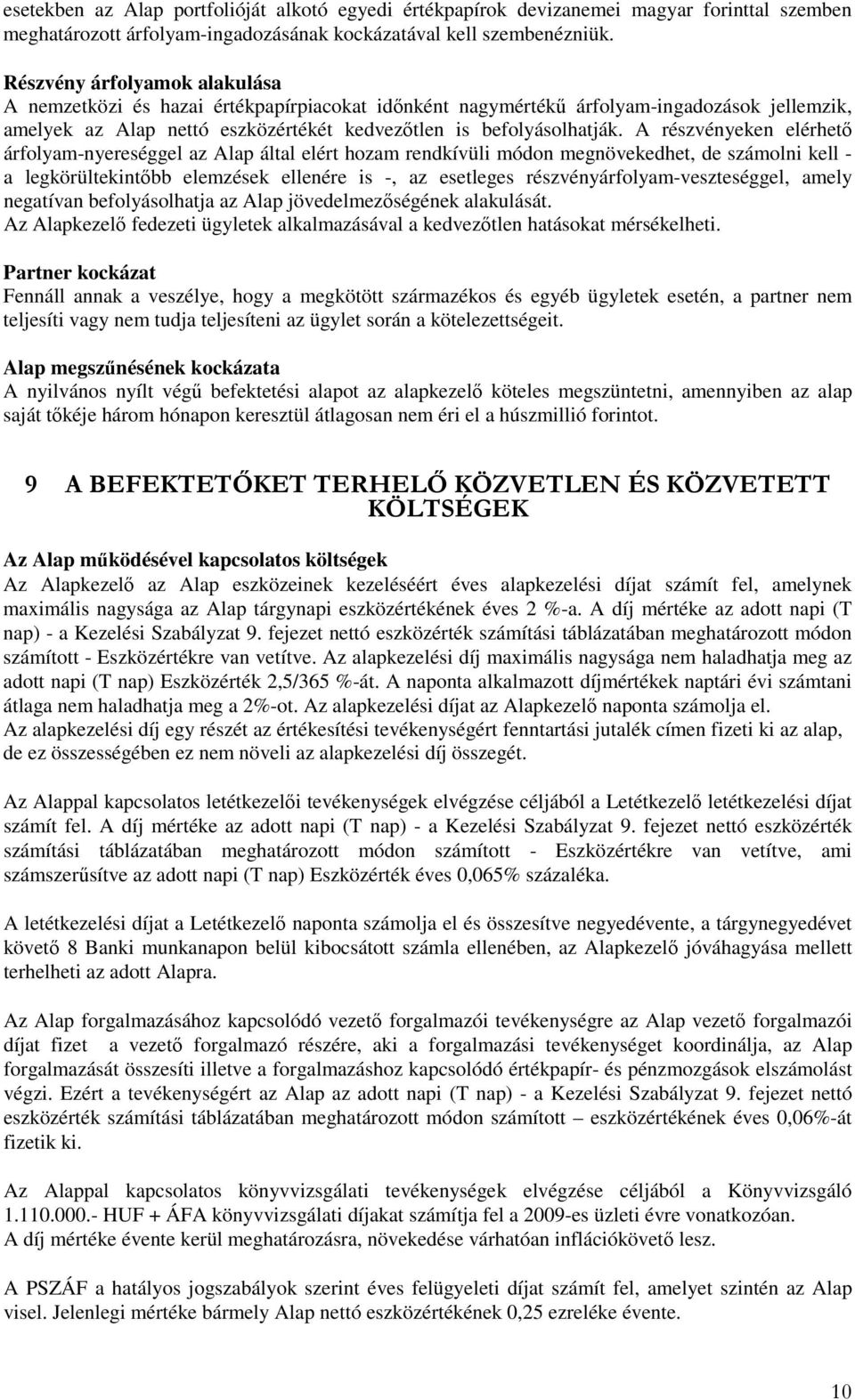 A részvényeken elérhető árfolyam-nyereséggel az Alap által elért hozam rendkívüli módon megnövekedhet, de számolni kell - a legkörültekintőbb elemzések ellenére is -, az esetleges