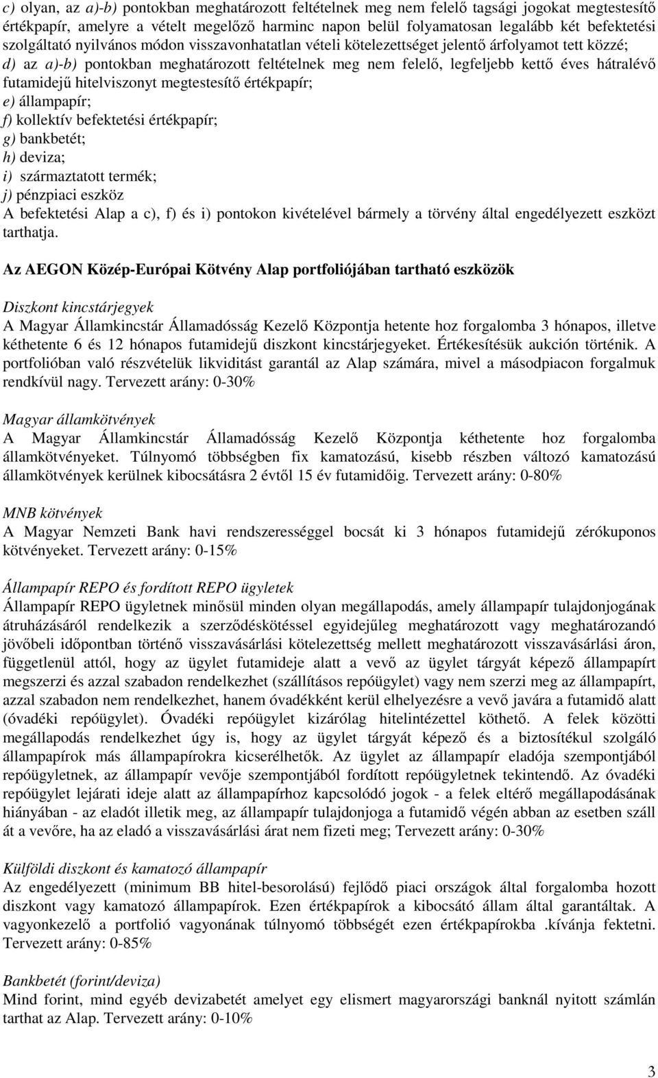 futamidejű hitelviszonyt megtestesítő értékpapír; e) állampapír; f) kollektív befektetési értékpapír; g) bankbetét; h) deviza; i) származtatott termék; j) pénzpiaci eszköz A befektetési Alap a c), f)