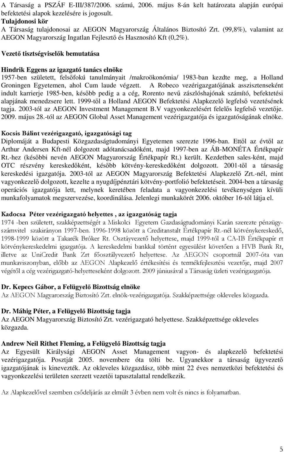 Vezető tisztségviselők bemutatása Hindrik Eggens az igazgató tanács elnöke 1957-ben született, felsőfokú tanulmányait /makroökonómia/ 1983-ban kezdte meg, a Holland Groningen Egyetemen, ahol Cum