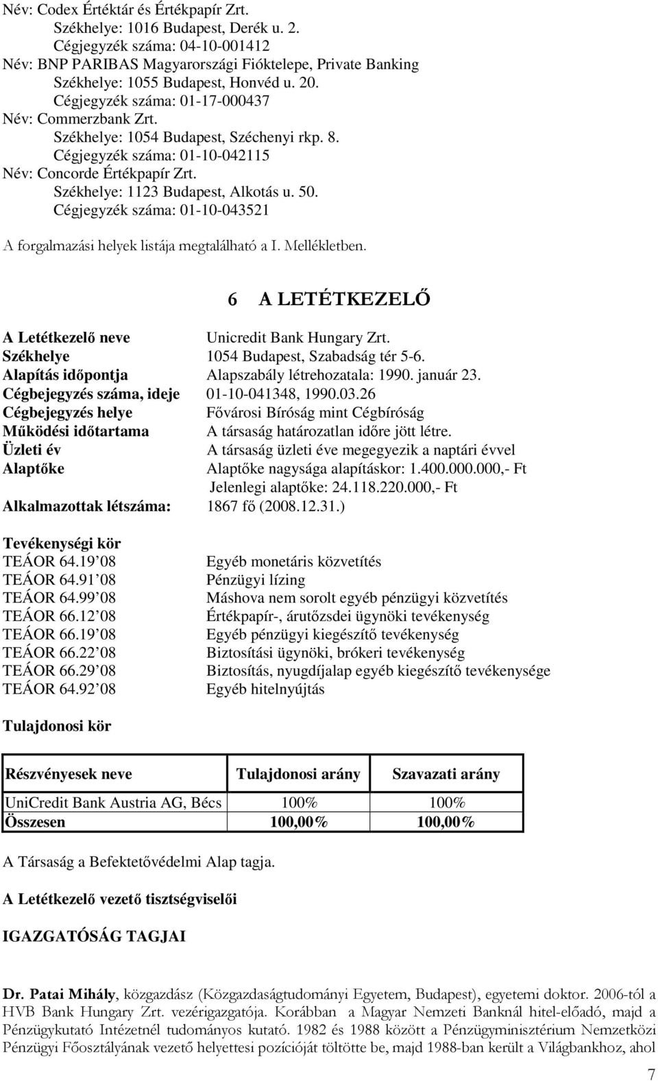 Székhelye: 1054 Budapest, Széchenyi rkp. 8. Cégjegyzék száma: 01-10-042115 Név: Concorde Értékpapír Zrt. Székhelye: 1123 Budapest, Alkotás u. 50.