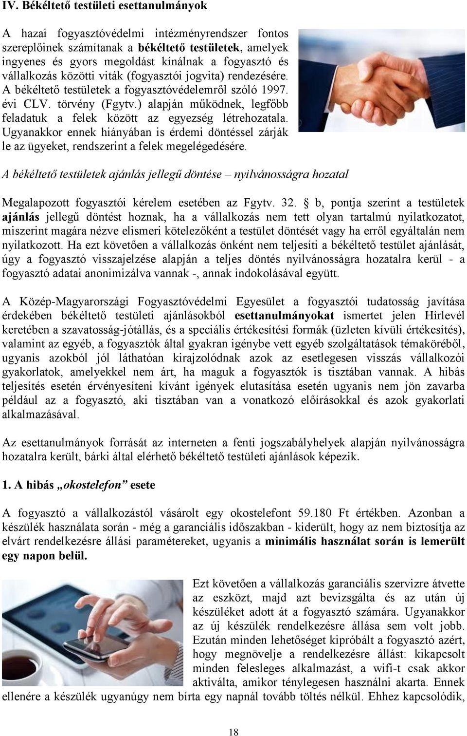 ) alapján működnek, legfőbb feladatuk a felek között az egyezség létrehozatala. Ugyanakkor ennek hiányában is érdemi döntéssel zárják le az ügyeket, rendszerint a felek megelégedésére.