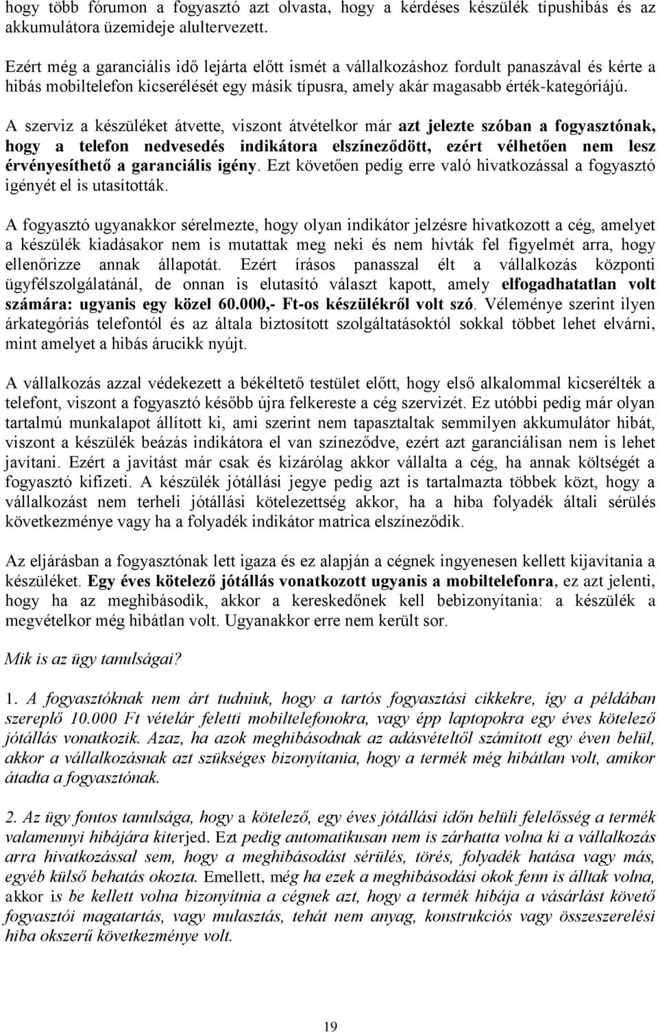 A szerviz a készüléket átvette, viszont átvételkor már azt jelezte szóban a fogyasztónak, hogy a telefon nedvesedés indikátora elszíneződött, ezért vélhetően nem lesz érvényesíthető a garanciális