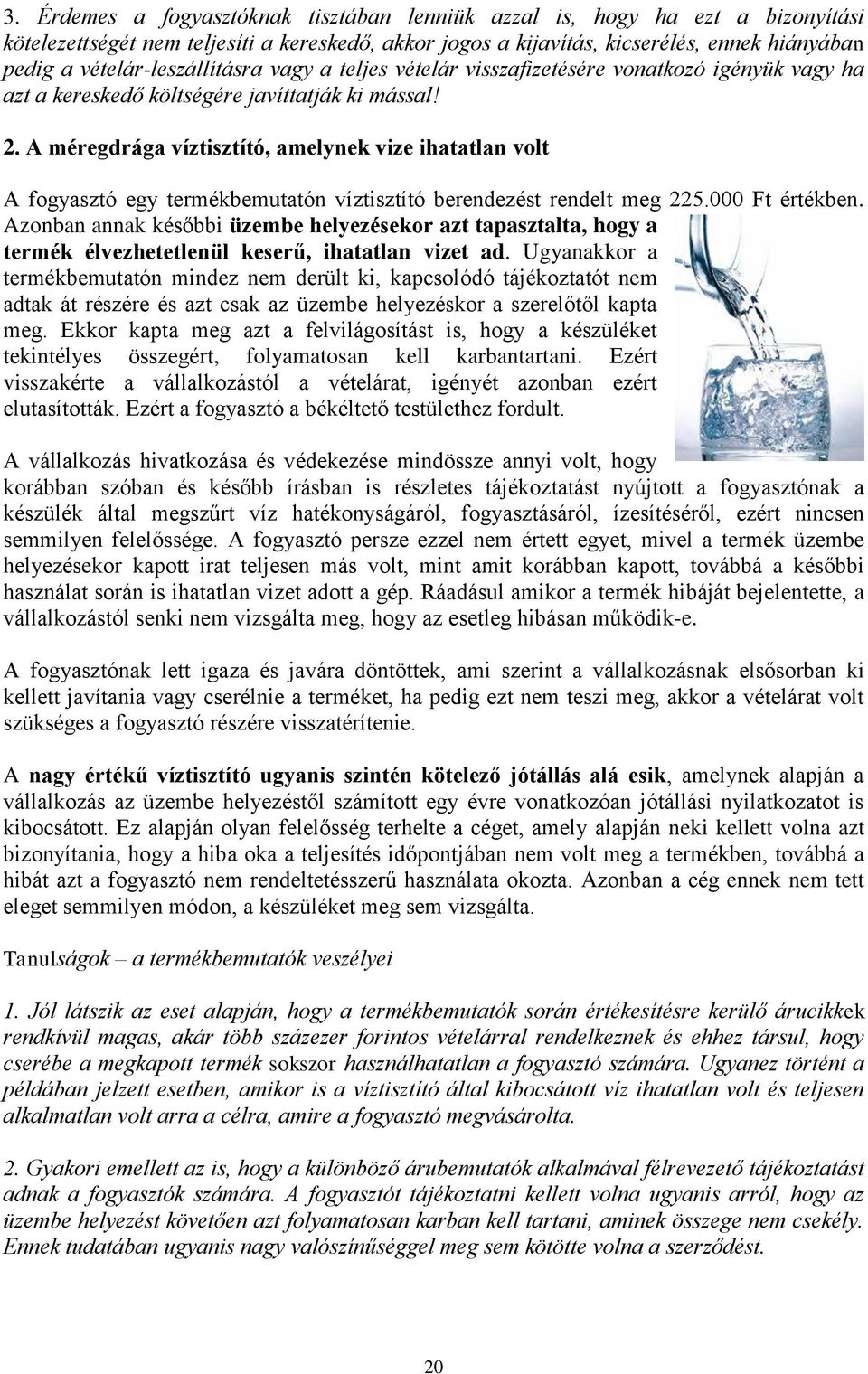 A méregdrága víztisztító, amelynek vize ihatatlan volt A fogyasztó egy termékbemutatón víztisztító berendezést rendelt meg 225.000 Ft értékben.