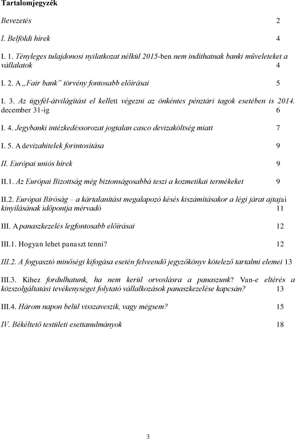 A devizahitelek forintosítása 9 II. Európai uniós hírek 9 II.1. Az Európai Bizottság még biztonságosabbá teszi a kozmetikai termékeket 9 II.2.