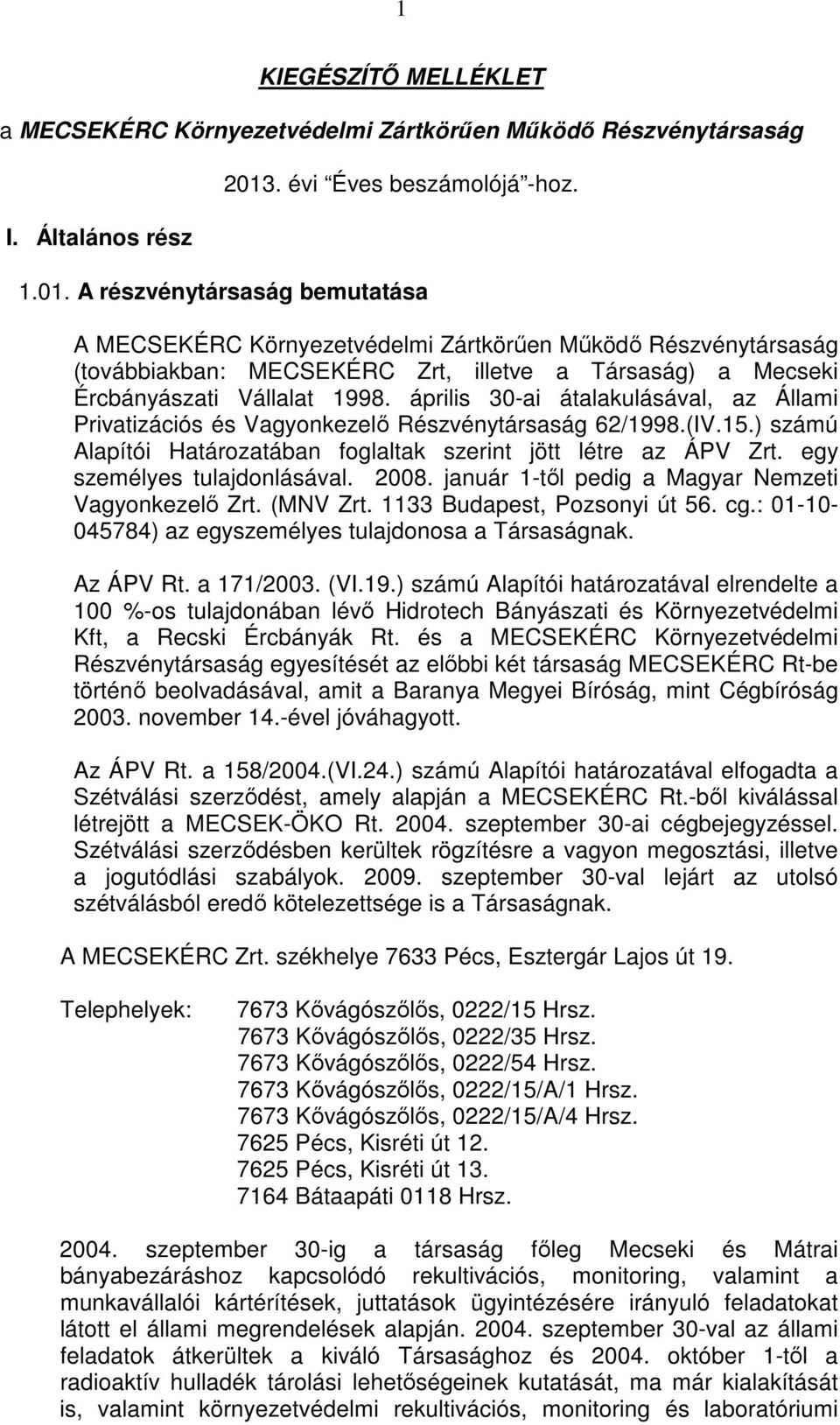 A részvénytársaság bemutatása A MECSEKÉRC Környezetvédelmi Zártkörűen Működő Részvénytársaság (továbbiakban: MECSEKÉRC Zrt, illetve a Társaság) a Mecseki Ércbányászati Vállalat 1998.