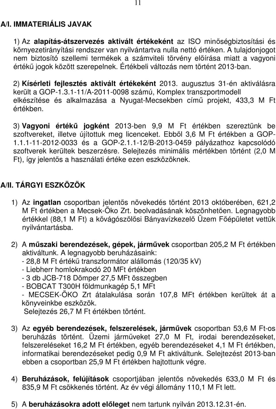 2) Kísérleti fejlesztés aktivált értékeként 2013. augusztus 31-én aktiválásra került a GOP-1.3.1-11/A-2011-0098 számú, Komplex transzportmodell elkészítése és alkalmazása a Nyugat-Mecsekben című projekt, 433,3 M Ft értékben.