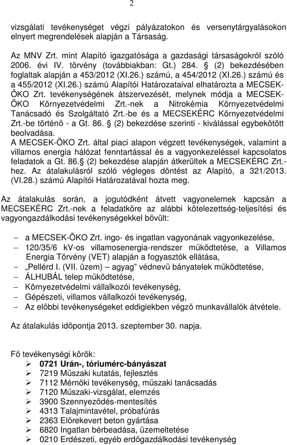 tevékenységének átszervezését, melynek módja a MECSEK- ÖKO Környezetvédelmi Zrt.-nek a Nitrokémia Környezetvédelmi Tanácsadó és Szolgáltató Zrt.-be és a MECSEKÉRC Környezetvédelmi Zrt.