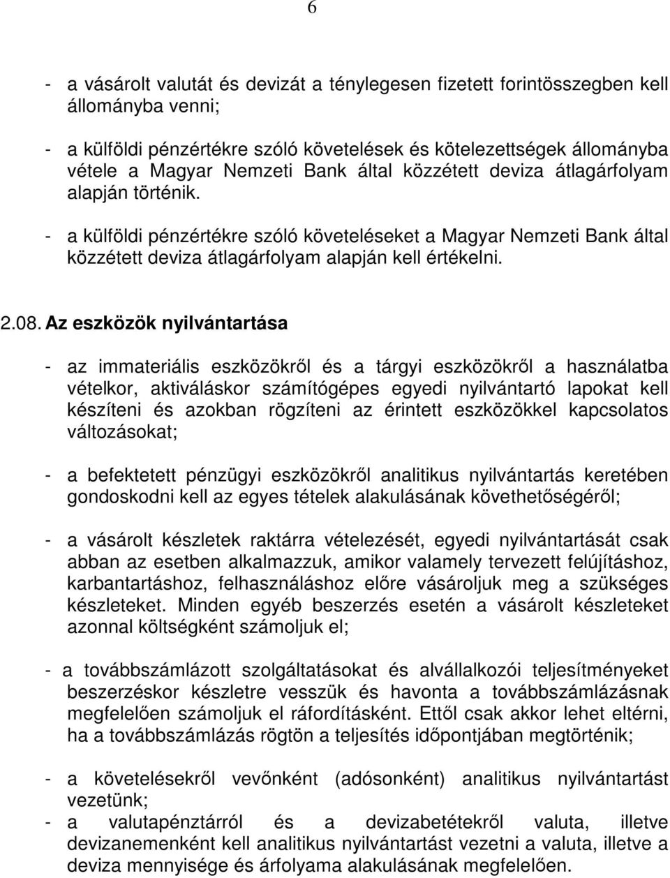 Az eszközök nyilvántartása - az immateriális eszközökről és a tárgyi eszközökről a használatba vételkor, aktiváláskor számítógépes egyedi nyilvántartó lapokat kell készíteni és azokban rögzíteni az