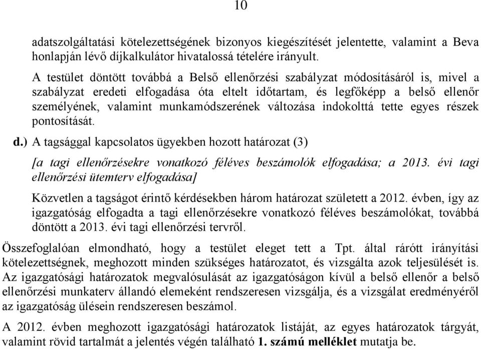 munkamódszerének változása indokolttá tette egyes részek pontosítását. d.) A tagsággal kapcsolatos ügyekben hozott határozat (3) [a tagi ellenőrzésekre vonatkozó féléves beszámolók elfogadása; a 2013.