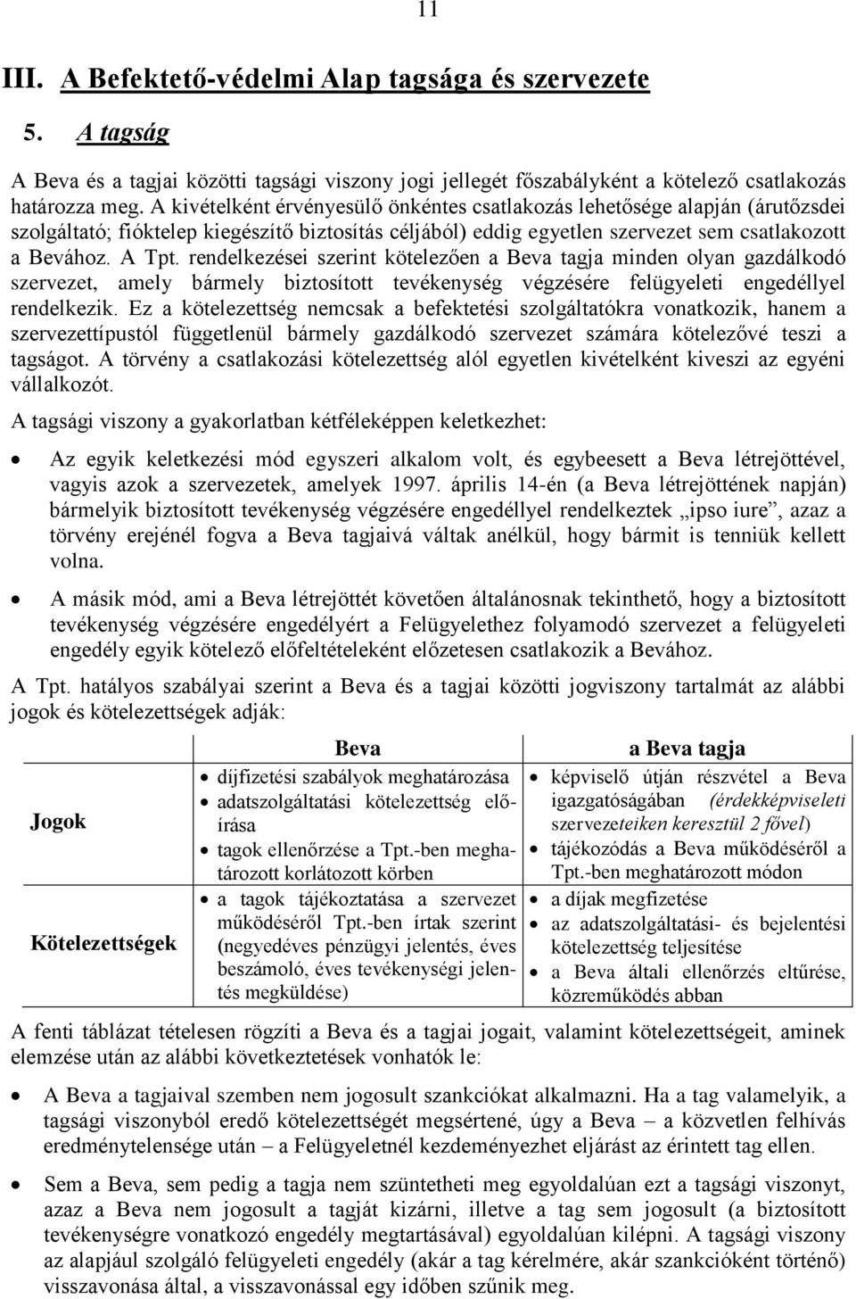 rendelkezései szerint kötelezően a Beva tagja minden olyan gazdálkodó szervezet, amely bármely biztosított tevékenység végzésére felügyeleti engedéllyel rendelkezik.