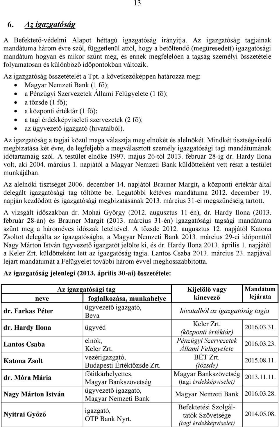 összetétele folyamatosan és különböző időpontokban változik. Az igazgatóság összetételét a Tpt.