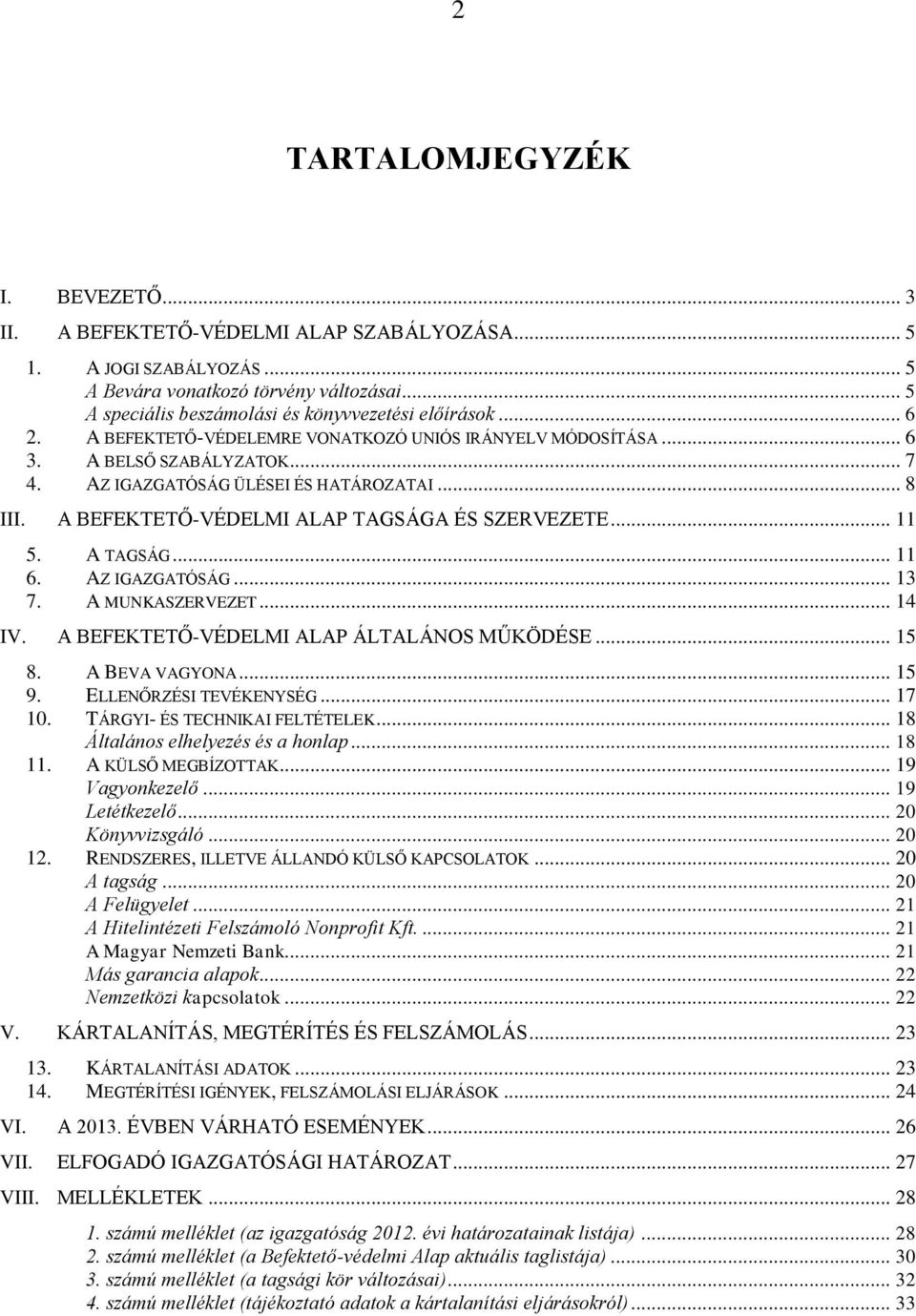 .. 8 III. A BEFEKTETŐ-VÉDELMI ALAP TAGSÁGA ÉS SZERVEZETE... 11 5. A TAGSÁG... 11 6. AZ IGAZGATÓSÁG... 13 7. A MUNKASZERVEZET... 14 IV. A BEFEKTETŐ-VÉDELMI ALAP ÁLTALÁNOS MŰKÖDÉSE... 15 8.