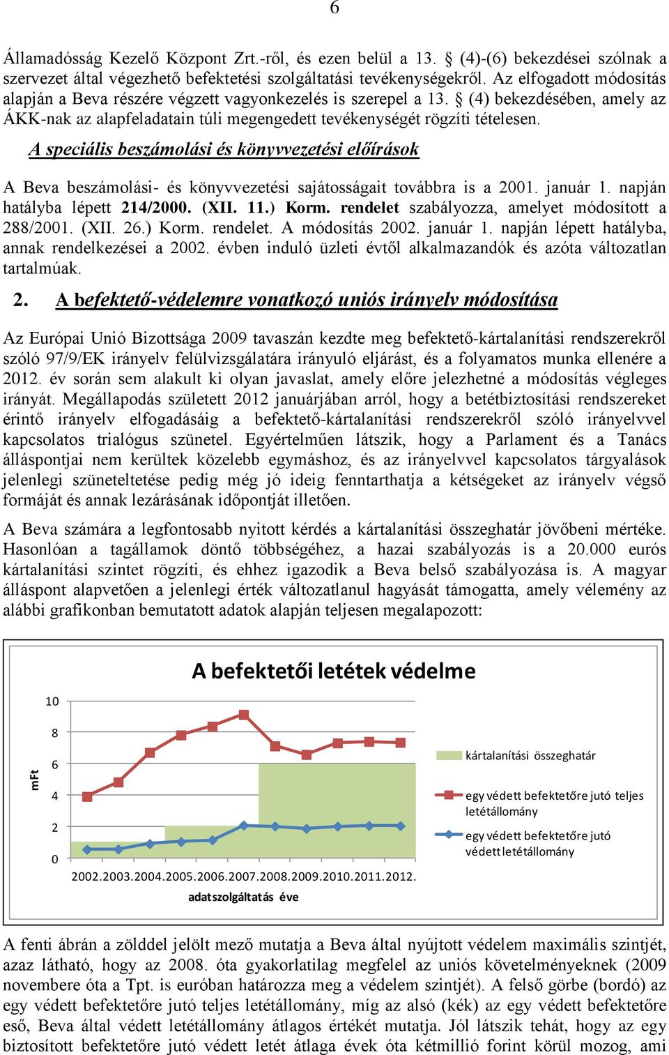 A speciális beszámolási és könyvvezetési előírások A Beva beszámolási- és könyvvezetési sajátosságait továbbra is a 2001. január 1. napján hatályba lépett 214/2000. (XII. 11.) Korm.