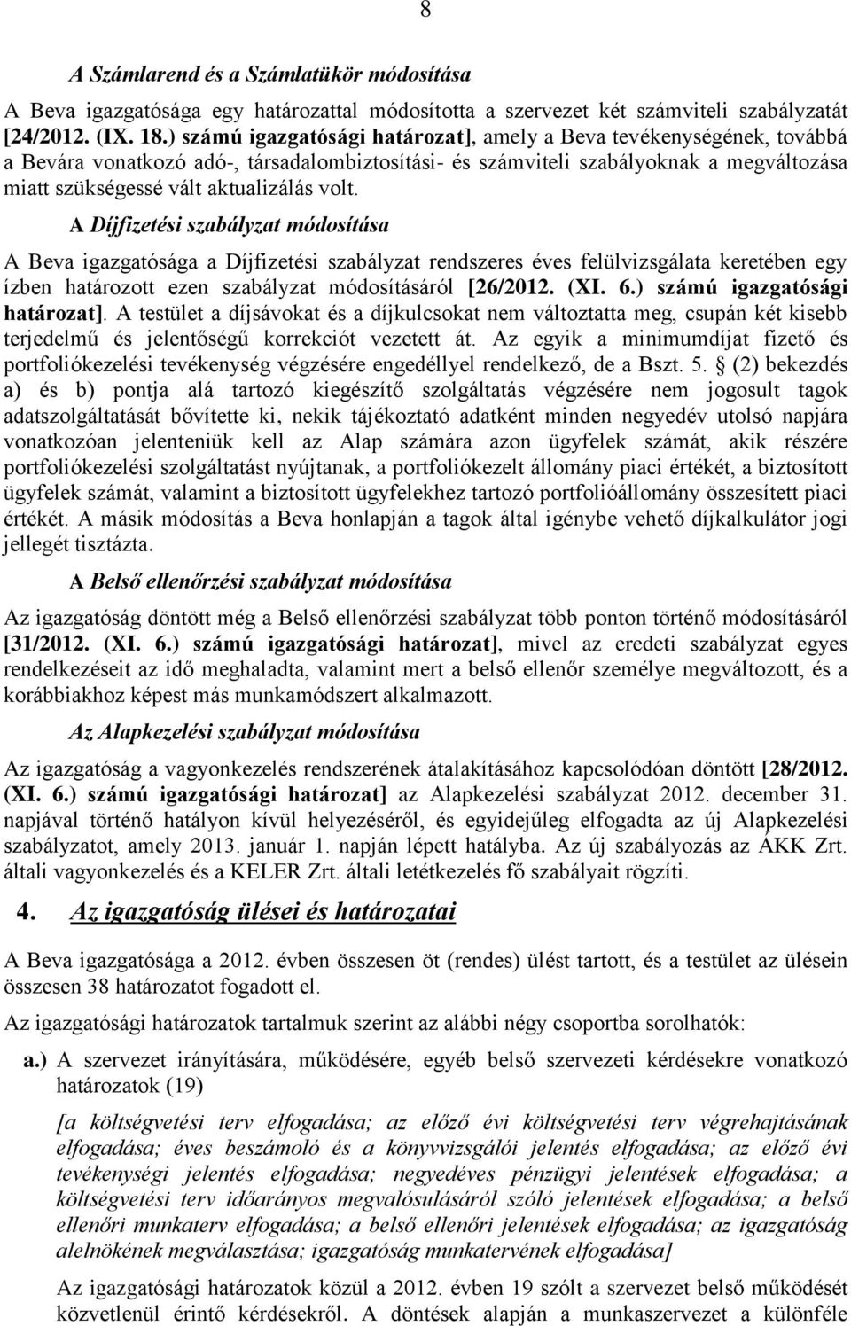 volt. A Díjfizetési szabályzat módosítása A Beva igazgatósága a Díjfizetési szabályzat rendszeres éves felülvizsgálata keretében egy ízben határozott ezen szabályzat módosításáról [26/2012. (XI. 6.