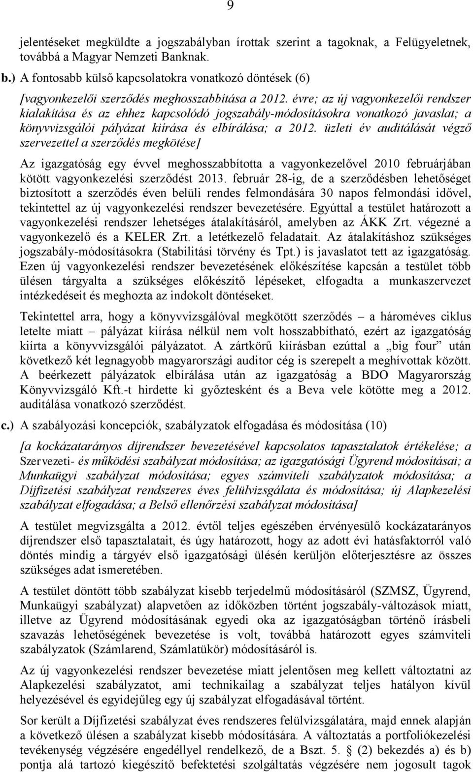 évre; az új vagyonkezelői rendszer kialakítása és az ehhez kapcsolódó jogszabály-módosításokra vonatkozó javaslat; a könyvvizsgálói pályázat kiírása és elbírálása; a 2012.