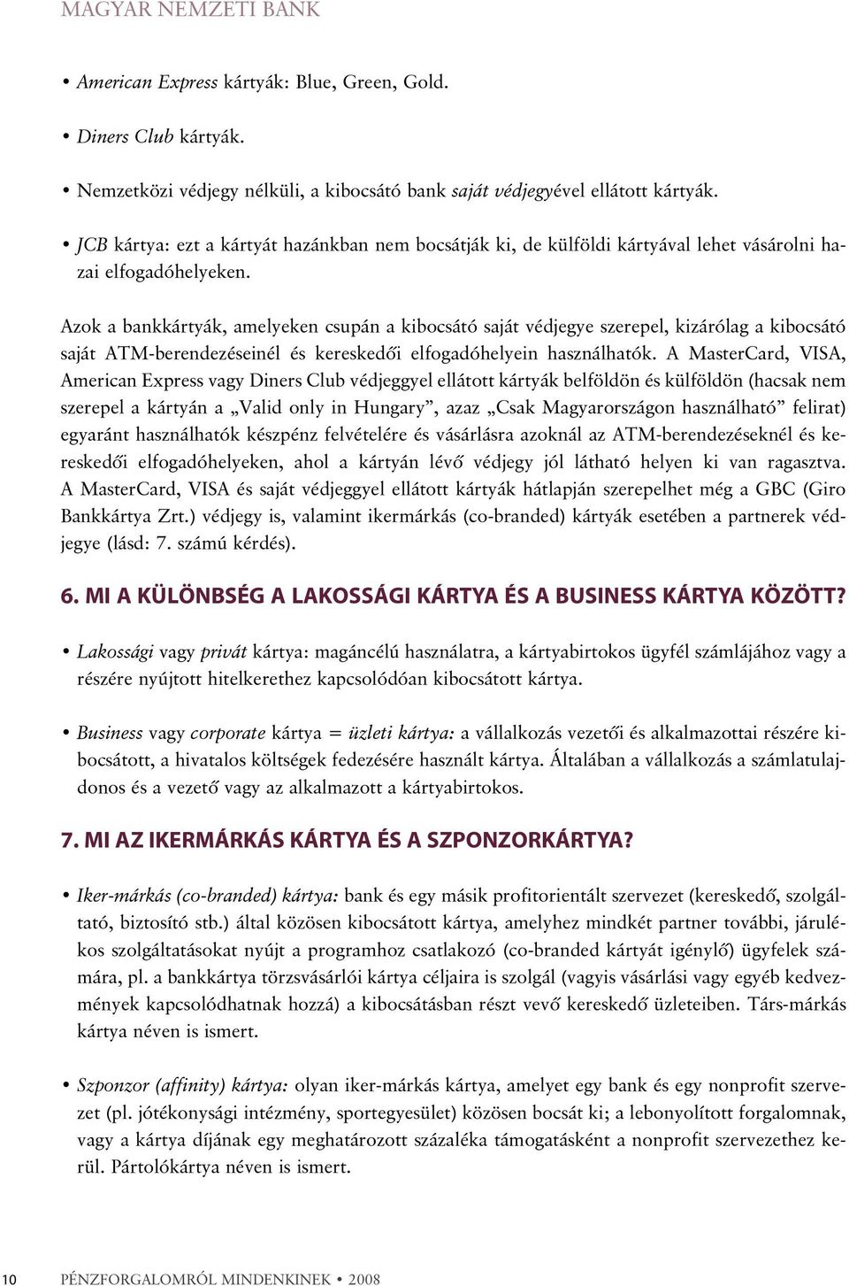 Azok a bankkártyák, amelyeken csupán a kibocsátó saját védjegye szerepel, kizárólag a kibocsátó saját ATM-berendezéseinél és kereskedõi elfogadóhelyein használhatók.