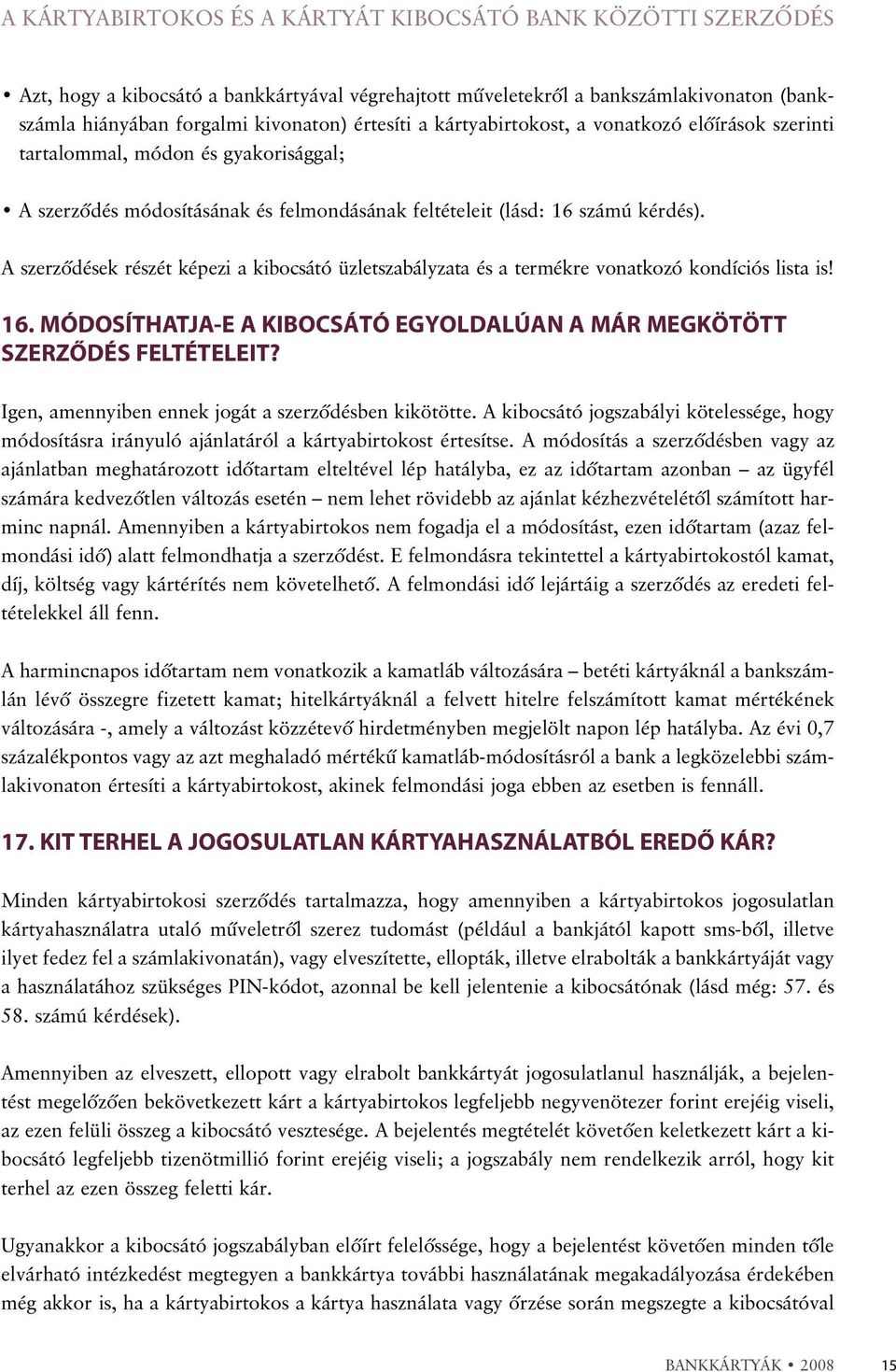 A szerzõdések részét képezi a kibocsátó üzletszabályzata és a termékre vonatkozó kondíciós lista is! 16. MÓDOSÍTHATJA-E A KIBOCSÁTÓ EGYOLDALÚAN A MÁR MEGKÖTÖTT SZERZÕDÉS FELTÉTELEIT?