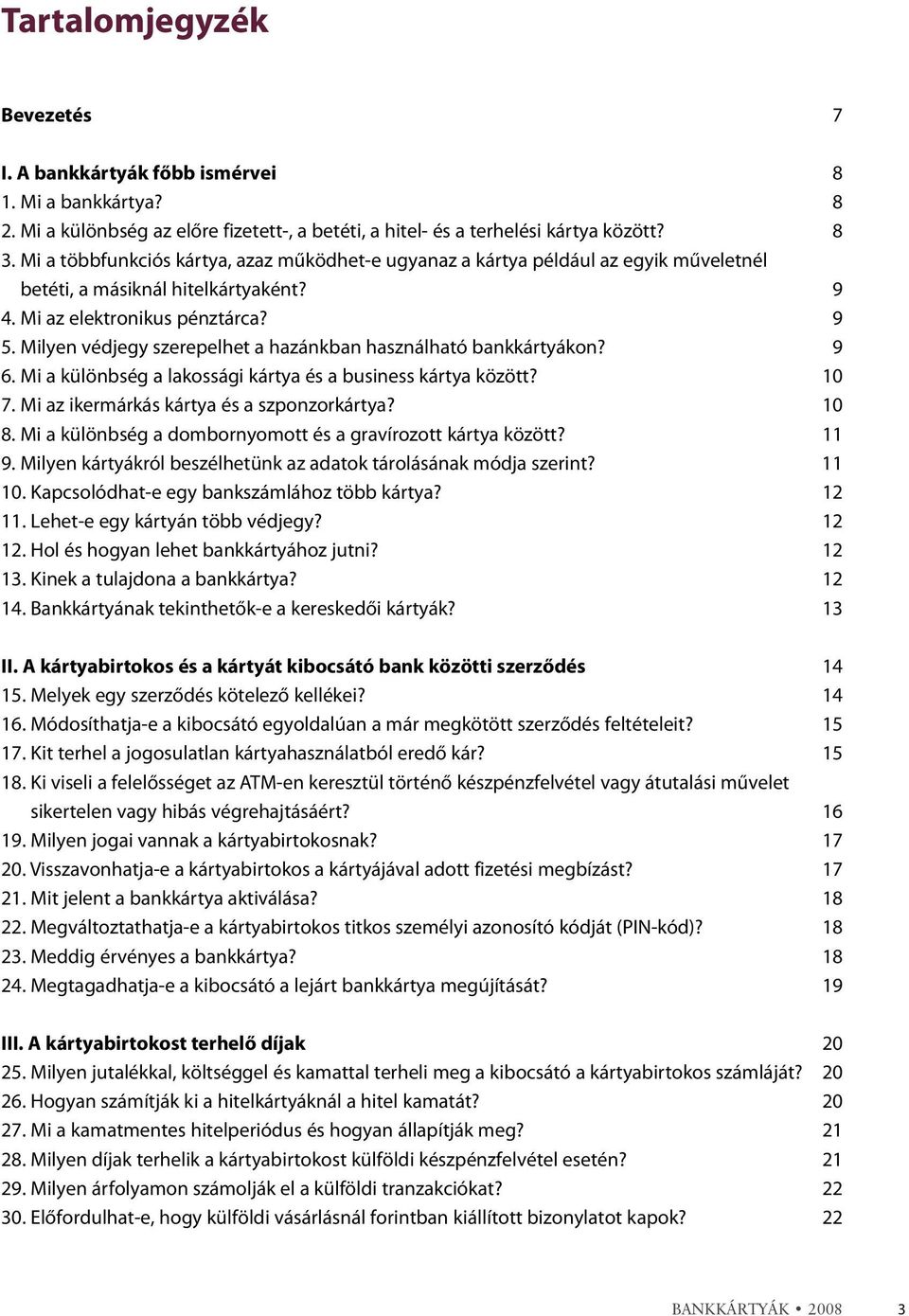 Milyen védjegy szerepelhet a hazánkban használható bankkártyákon? 9 6. Mi a különbség a lakossági kártya és a business kártya között? 10 7. Mi az ikermárkás kártya és a szponzorkártya? 10 8.