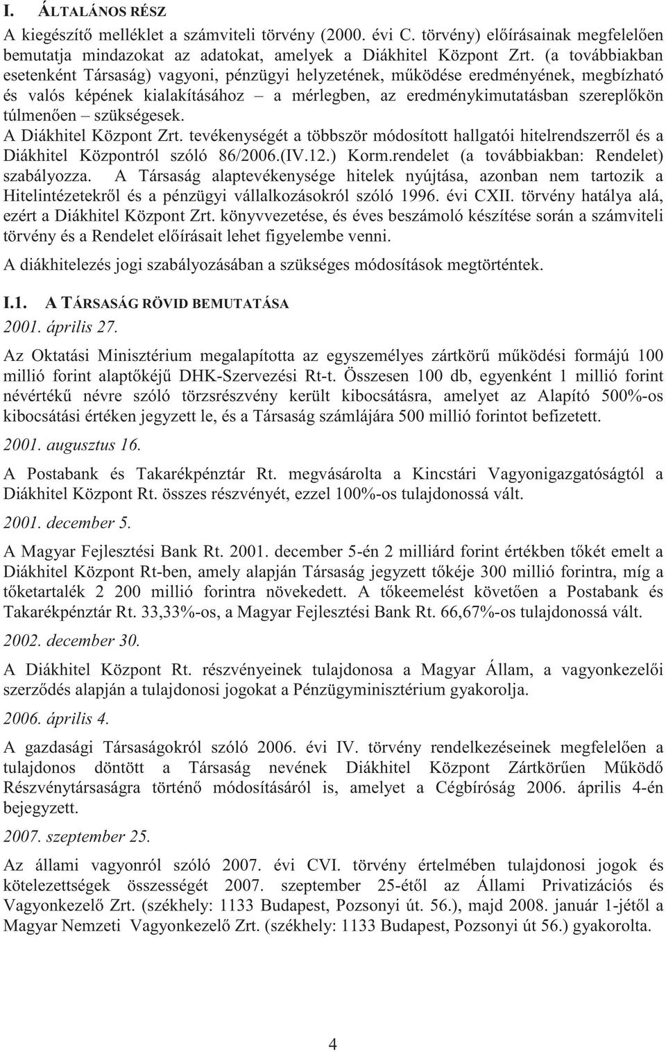 szükségesek. A Diákhitel Központ Zrt. tevékenységét a többször módosított hallgatói hitelrendszerr l és a Diákhitel Központról szóló 86/2006.(IV.12.) Korm.