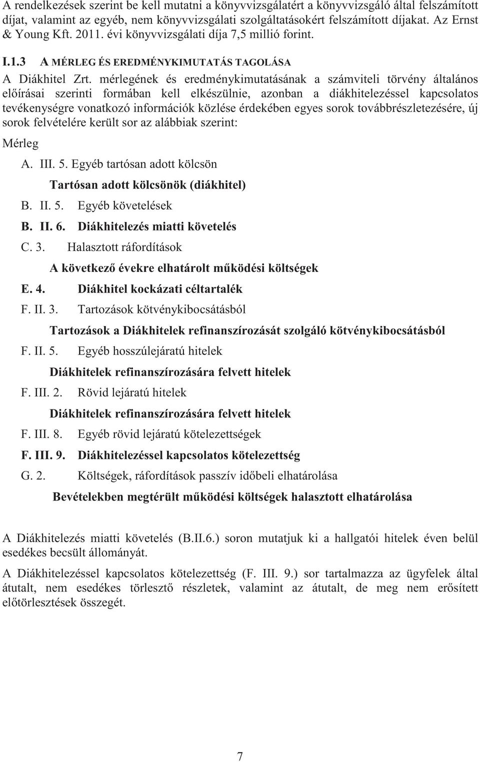 mérlegének és eredménykimutatásának a számviteli törvény általános el írásai szerinti formában kell elkészülnie, azonban a diákhitelezéssel kapcsolatos tevékenységre vonatkozó információk közlése