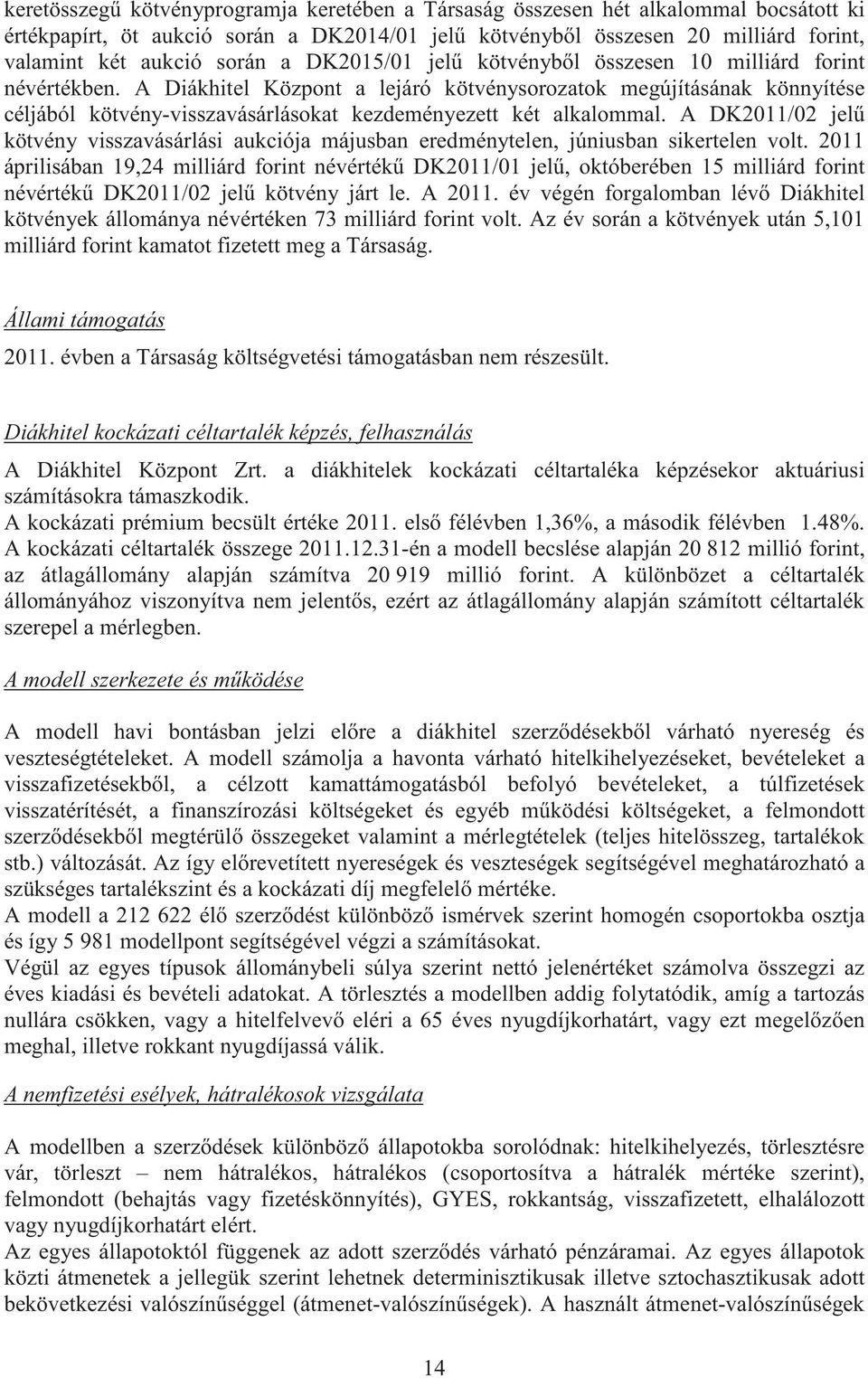 A Diákhitel Központ a lejáró kötvénysorozatok megújításának könnyítése céljából kötvény-visszavásárlásokat kezdeményezett két alkalommal.