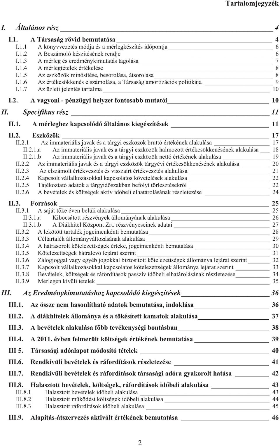 2. A vagyoni - pénzügyi helyzet fontosabb mutatói 10 II. Specifikus rész 11 II.1. A mérleghez kapcsolódó általános kiegészítések 11 II.2. Eszközök 17 II.2.1 Az immateriális javak és a tárgyi eszközök bruttó értékének alakulása 17 II.