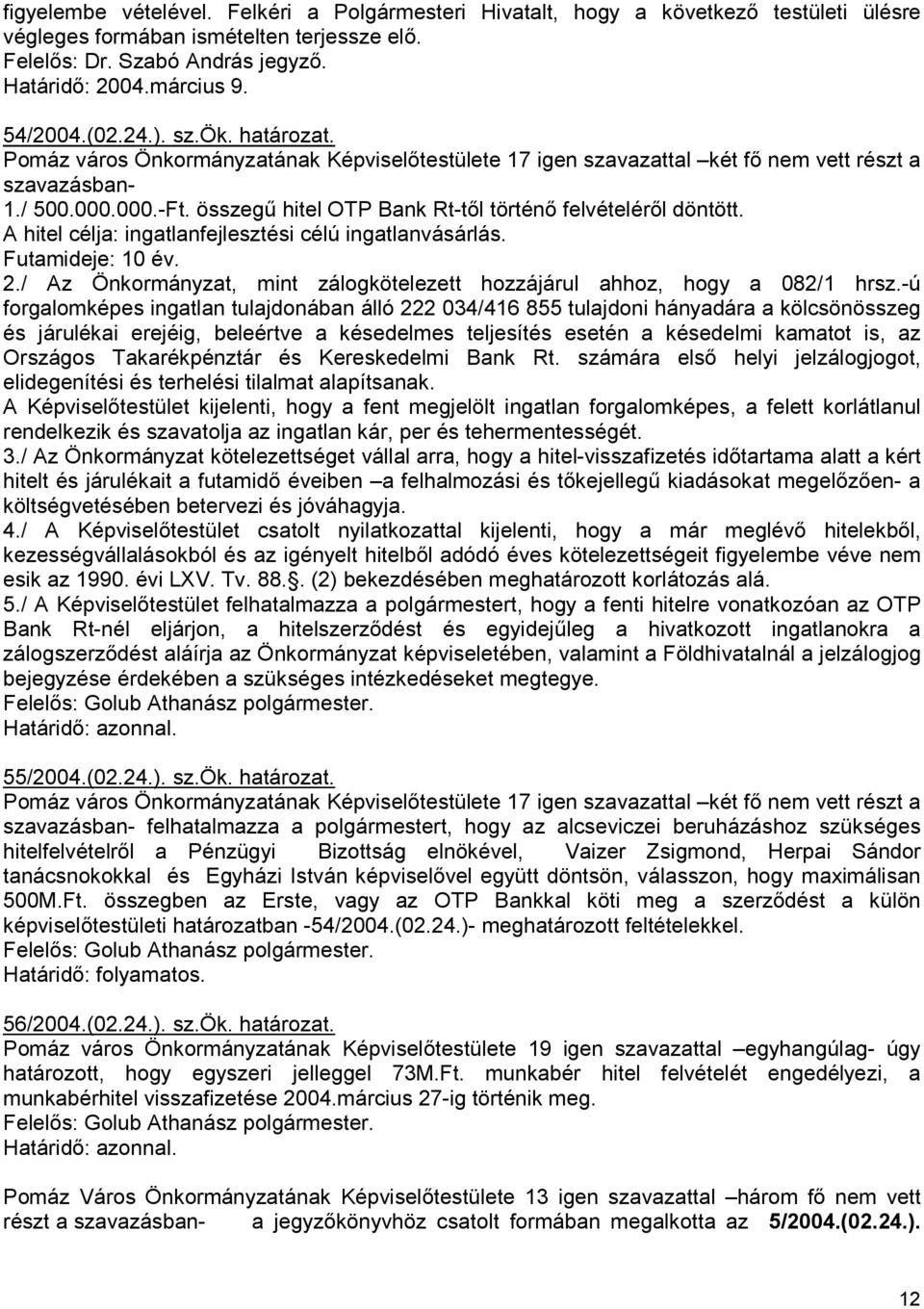 összegő hitel OTP Bank Rt-tıl történı felvételérıl döntött. A hitel célja: ingatlanfejlesztési célú ingatlanvásárlás. Futamideje: 10 év. 2.