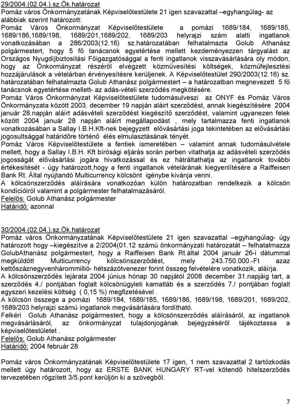 1689/186,1689/198, 1689/201,1689/202, 1689/203 helyrajzi szám alatti ingatlanok vonatkozásában a 286/2003(12.16) sz.