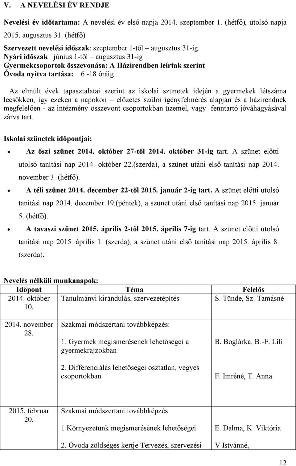 Nyári időszak: június 1-től augusztus 31-ig Gyermekcsoportok összevonása: A Házirendben leírtak szerint Óvoda nyitva tartása: 6-18 óráig Az elmúlt évek tapasztalatai szerint az iskolai szünetek