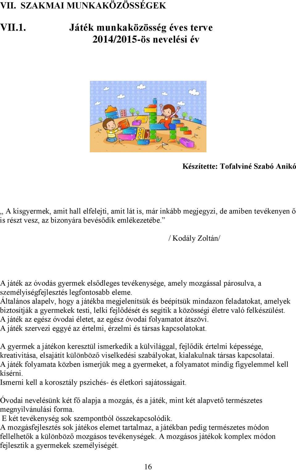 az bizonyára bevésődik emlékezetébe. / Kodály Zoltán/ A játék az óvodás gyermek elsődleges tevékenysége, amely mozgással párosulva, a személyiségfejlesztés legfontosabb eleme.