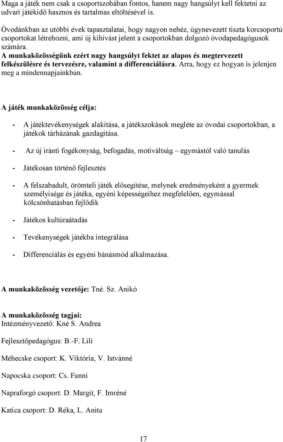 A munkaközösségünk ezért nagy hangsúlyt fektet az alapos és megtervezett felkészülésre és tervezésre, valamint a differenciálásra. Arra, hogy ez hogyan is jelenjen meg a mindennapjainkban.