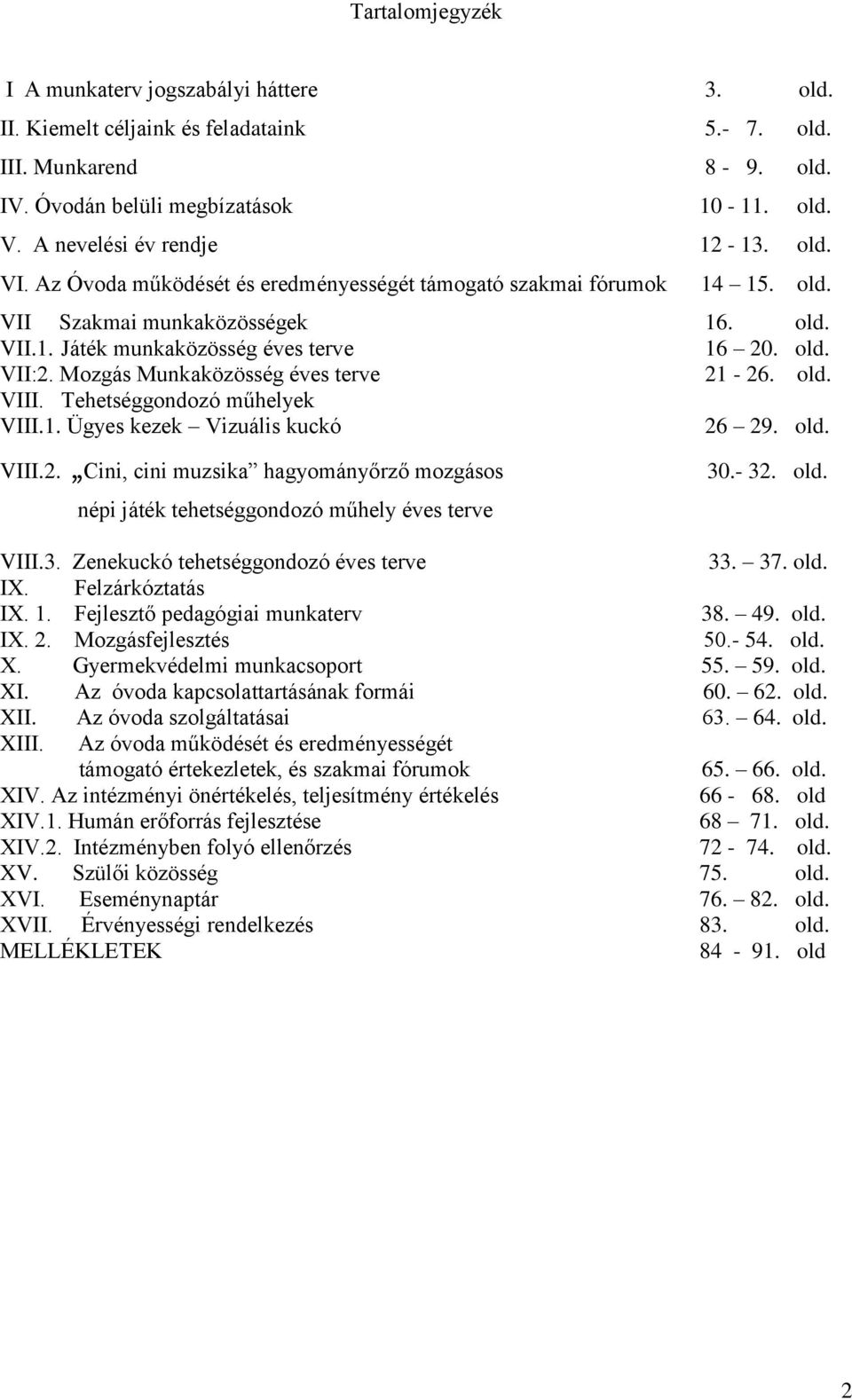 Mozgás Munkaközösség éves terve 21-26. old. VIII. Tehetséggondozó műhelyek VIII.1. Ügyes kezek Vizuális kuckó 26 29. old. VIII.2. Cini, cini muzsika hagyományőrző mozgásos népi játék tehetséggondozó műhely éves terve 30.