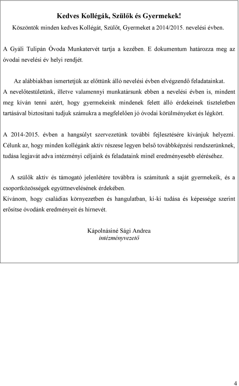 A nevelőtestületünk, illetve valamennyi munkatársunk ebben a nevelési évben is, mindent meg kíván tenni azért, hogy gyermekeink mindenek felett álló érdekeinek tiszteletben tartásával biztosítani