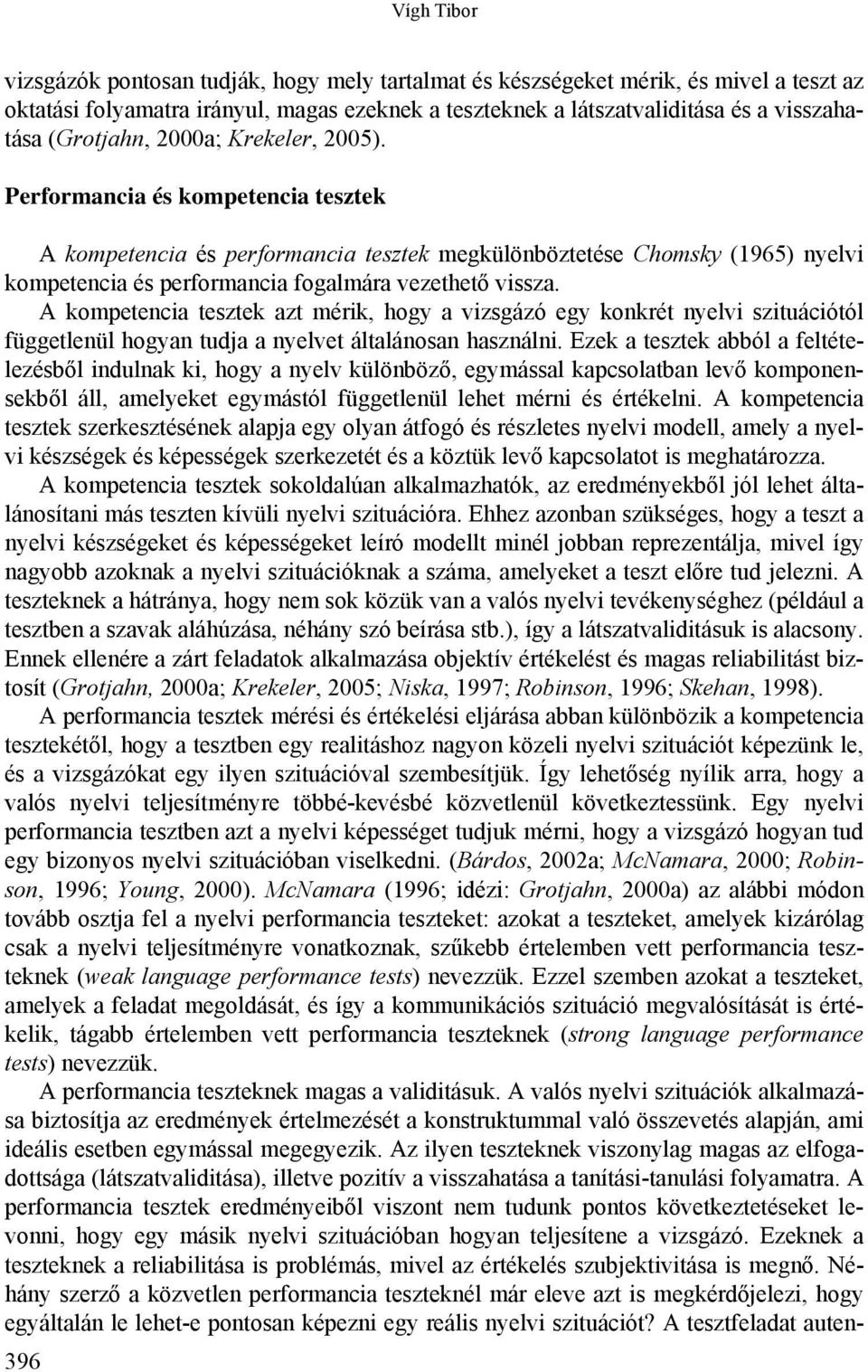 Performancia és kompetencia tesztek A kompetencia és performancia tesztek megkülönböztetése Chomsky (1965) nyelvi kompetencia és performancia fogalmára vezethető vissza.
