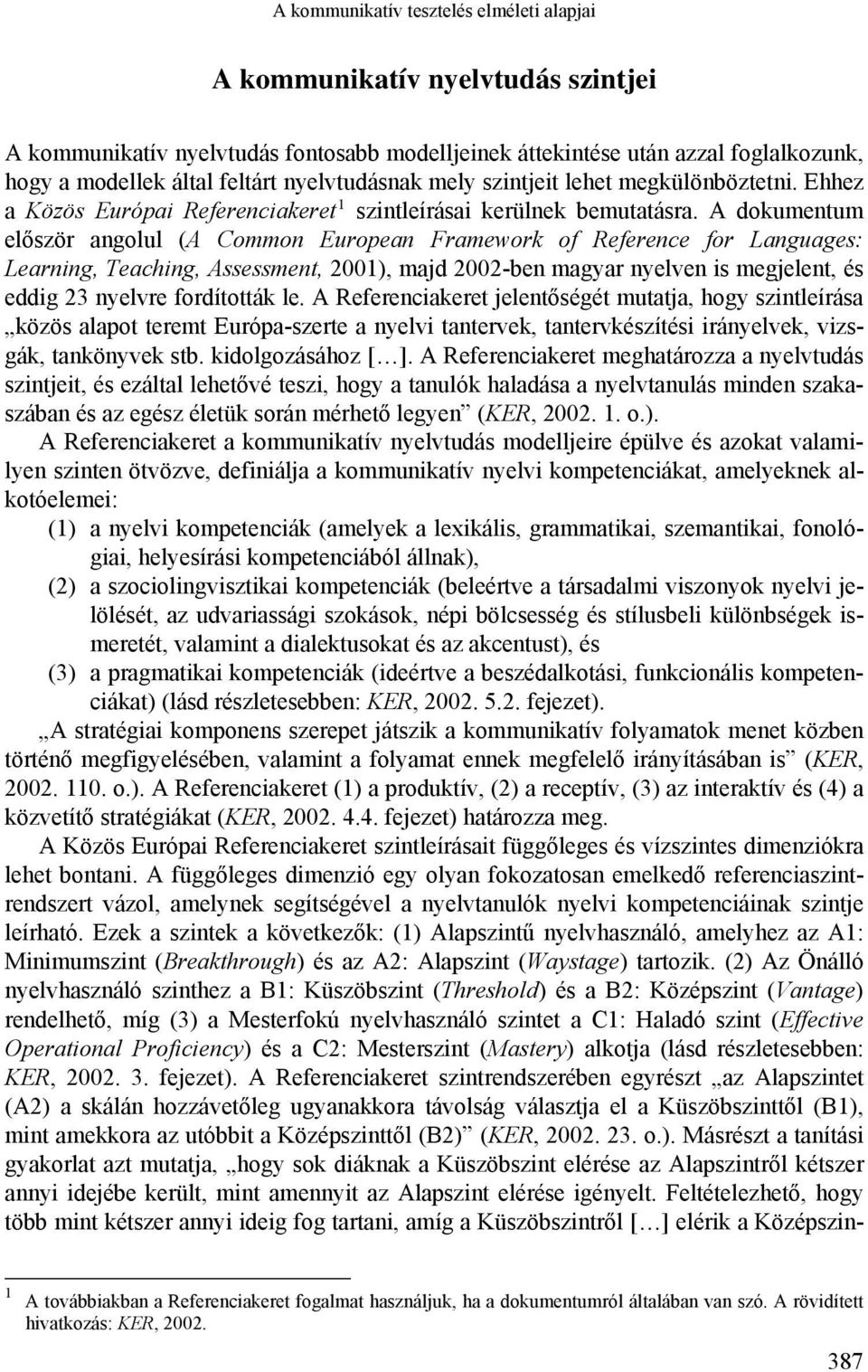 A dokumentum először angolul (A Common European Framework of Reference for Languages: Learning, Teaching, Assessment, 2001), majd 2002-ben magyar nyelven is megjelent, és eddig 23 nyelvre fordították